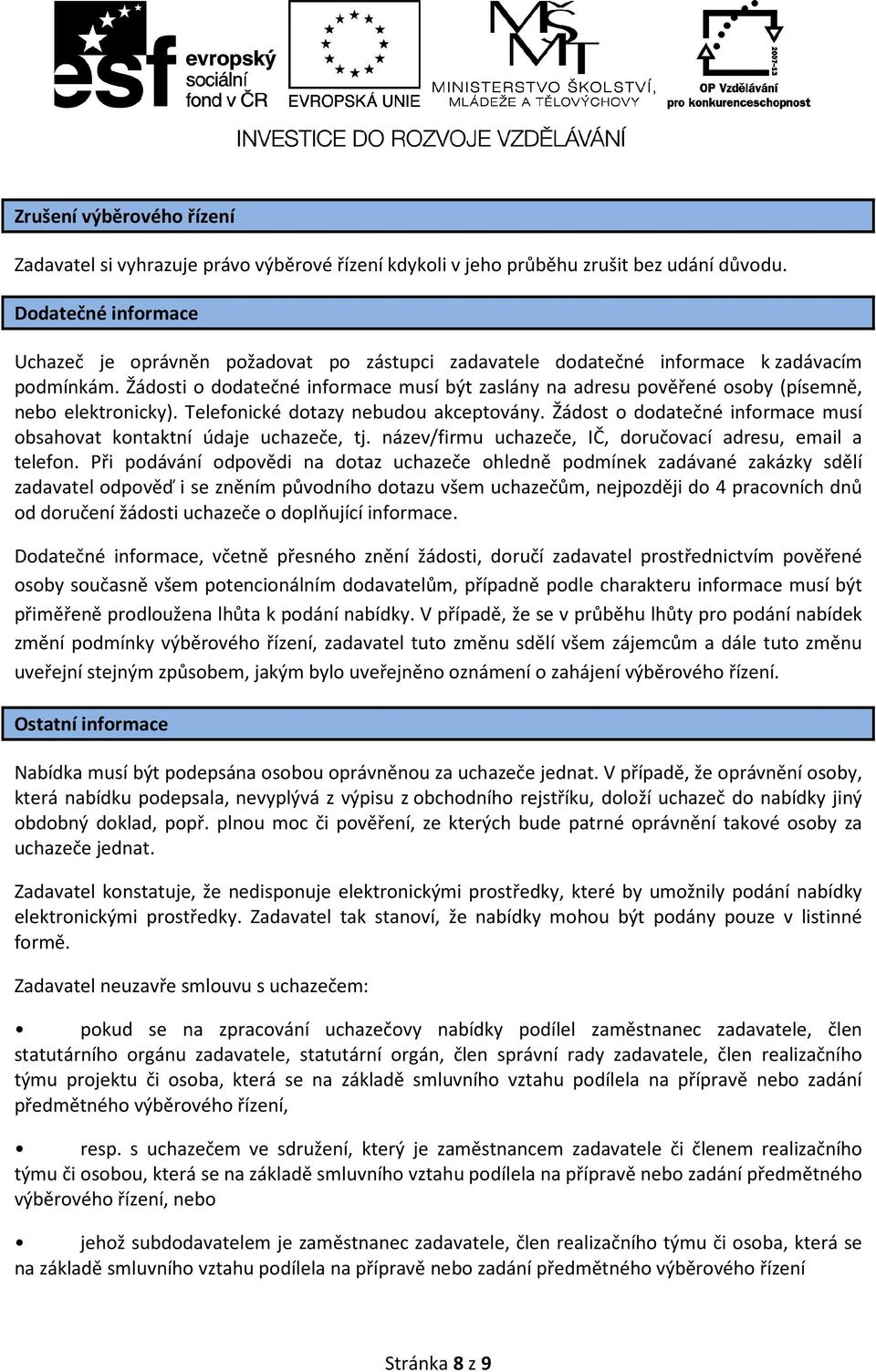 Žádosti o dodatečné informace musí být zaslány na adresu pověřené osoby (písemně, nebo elektronicky). Telefonické dotazy nebudou akceptovány.