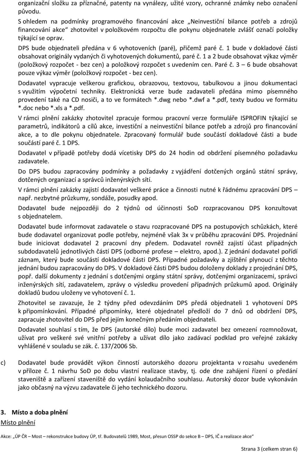 oprav. DPS bude objednateli předána v 6 vyhotoveních (paré), přičemž paré č. 1 bude v dokladové části obsahovat originály vydaných či vyhotovených dokumentů, paré č.