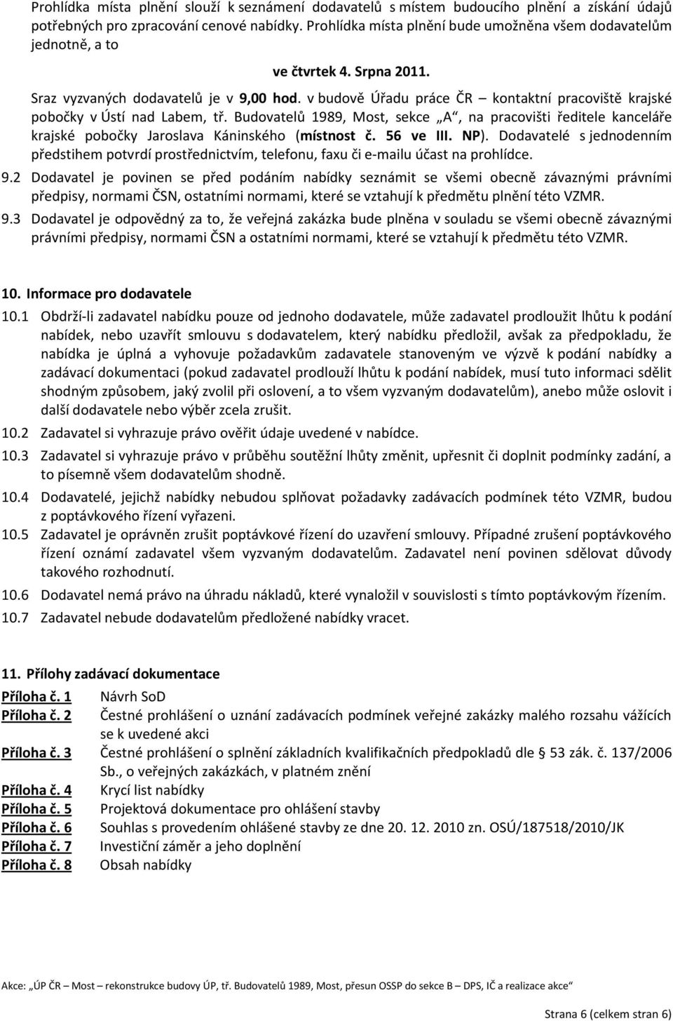 v budově Úřadu práce ČR kontaktní pracoviště krajské pobočky v Ústí nad Labem, tř. Budovatelů 1989, Most, sekce A, na pracovišti ředitele kanceláře krajské pobočky Jaroslava Káninského (místnost č.