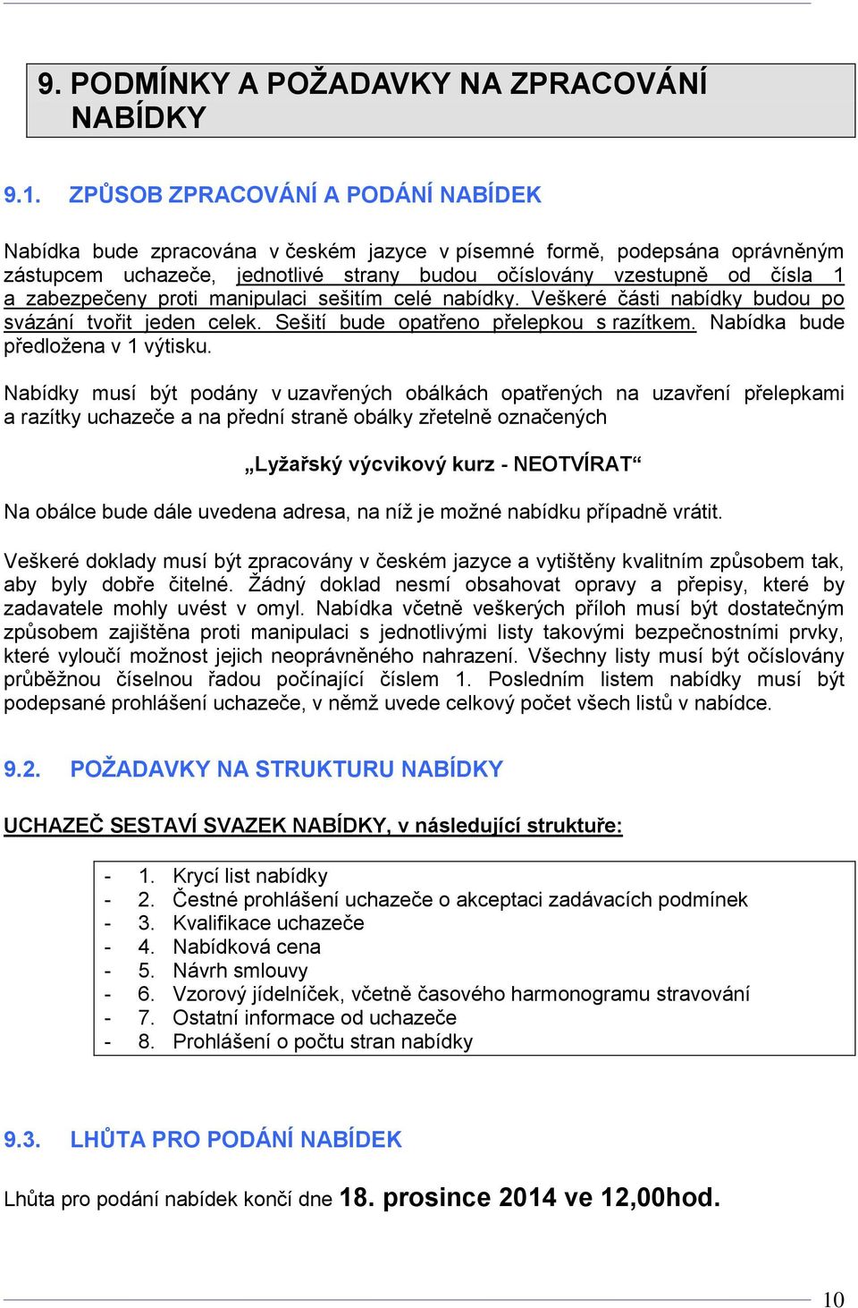 zabezpečeny proti manipulaci sešitím celé nabídky. Veškeré části nabídky budou po svázání tvořit jeden celek. Sešití bude opatřeno přelepkou s razítkem. Nabídka bude předložena v 1 výtisku.