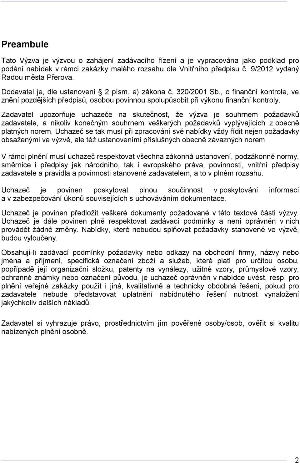 Zadavatel upozorňuje uchazeče na skutečnost, že výzva je souhrnem požadavků zadavatele, a nikoliv konečným souhrnem veškerých požadavků vyplývajících z obecně platných norem.