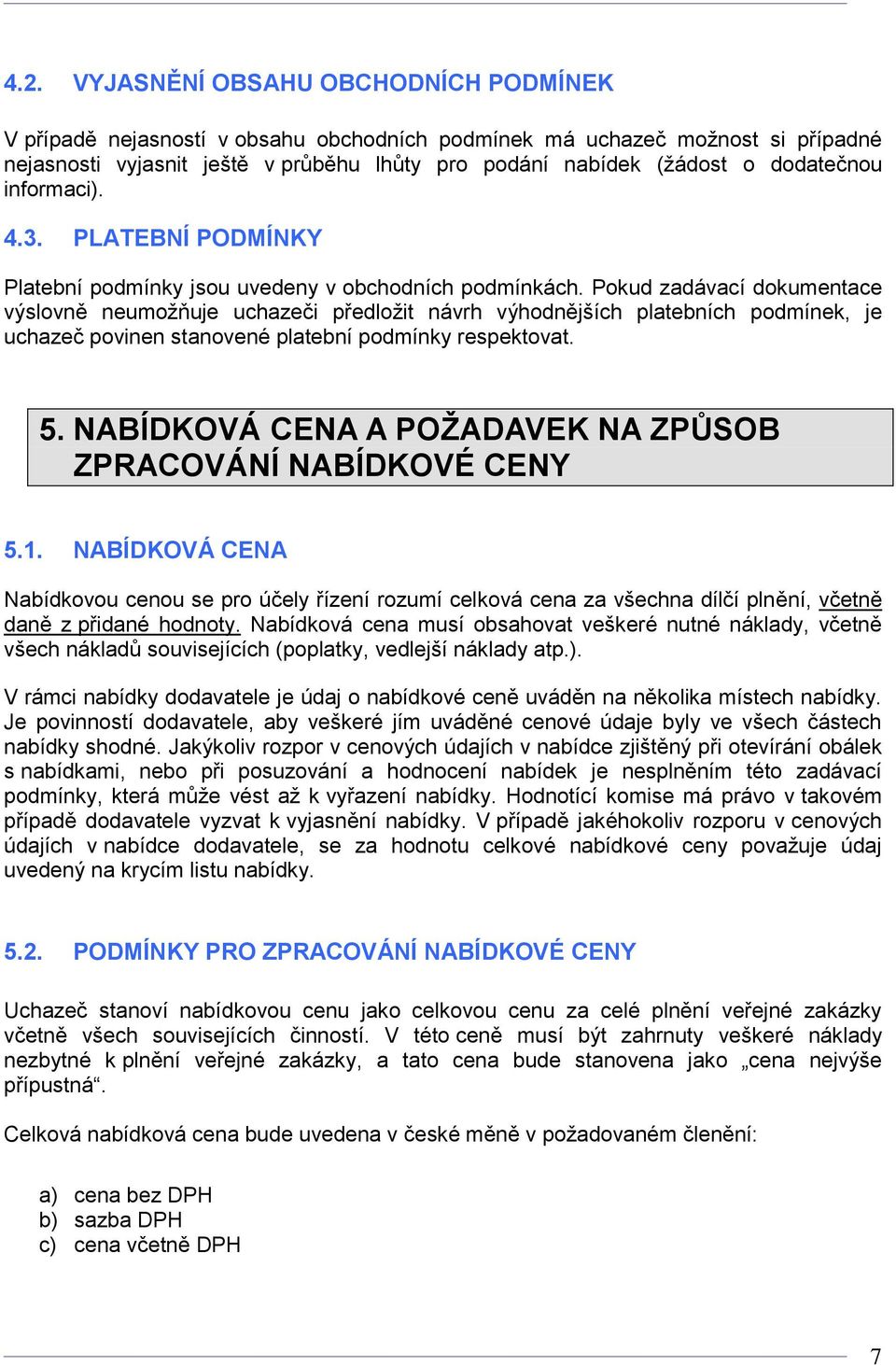 Pokud zadávací dokumentace výslovně neumožňuje uchazeči předložit návrh výhodnějších platebních podmínek, je uchazeč povinen stanovené platební podmínky respektovat. 5.