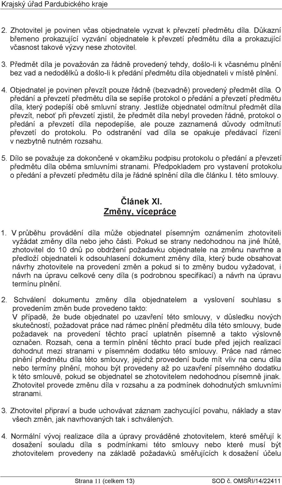 Objednatel je povinen pevzít pouze ádn (bezvadn) provedený pedmt díla. O pedání a pevzetí pedmtu díla se sepíše protokol o pedání a pevzetí pedmtu díla, který podepíší ob smluvní strany.