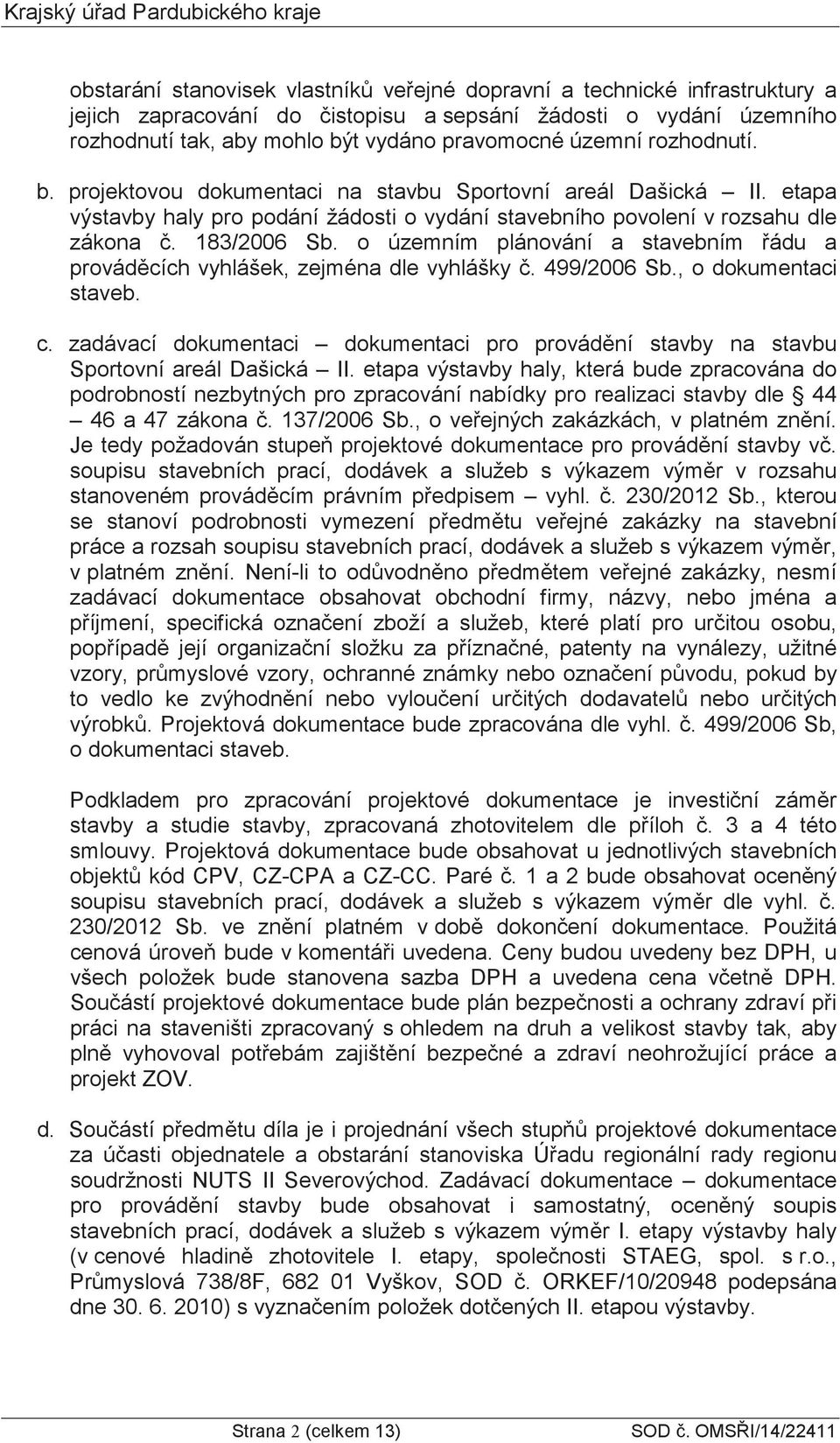 o územním plánování a stavebním ádu a provádcích vyhlášek, zejména dle vyhlášky. 499/2006 Sb., o dokumentaci staveb. c.