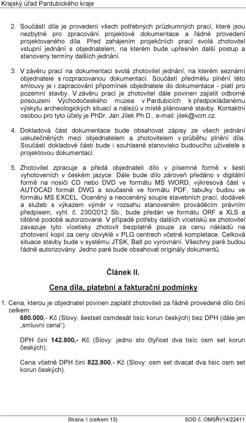 V závru prací na dokumentaci svolá zhotovitel jednání, na kterém seznámí objednatele s rozpracovanou dokumentací.