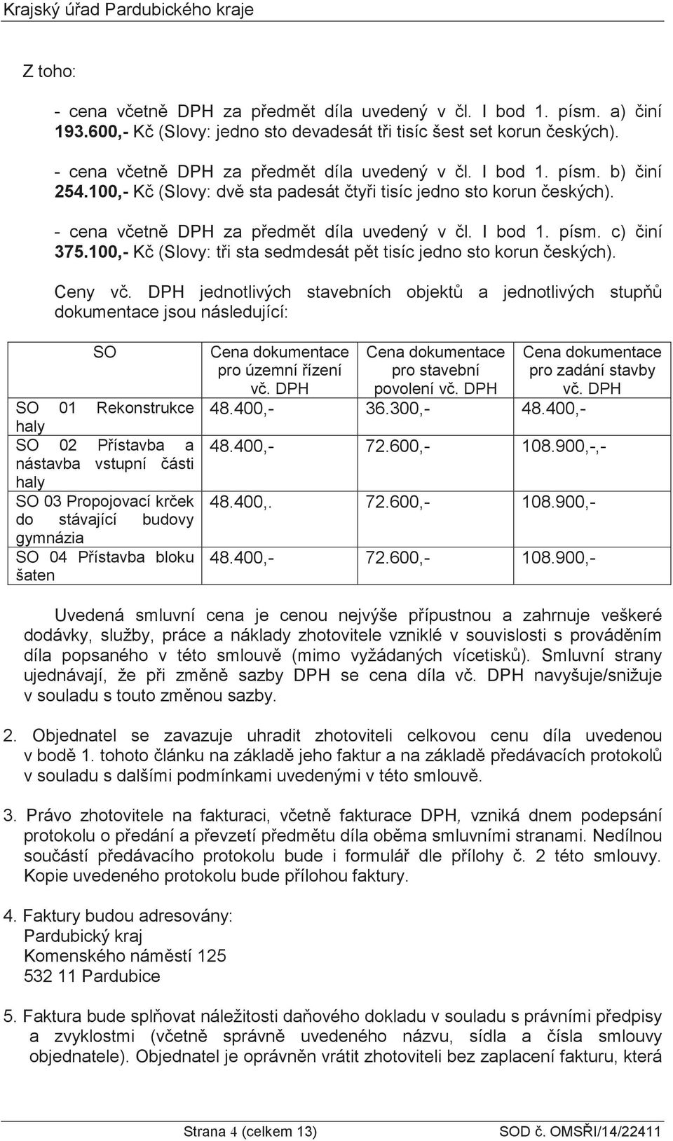 100,- K (Slovy: ti sta sedmdesát pt tisíc jedno sto korun eských). Ceny v.