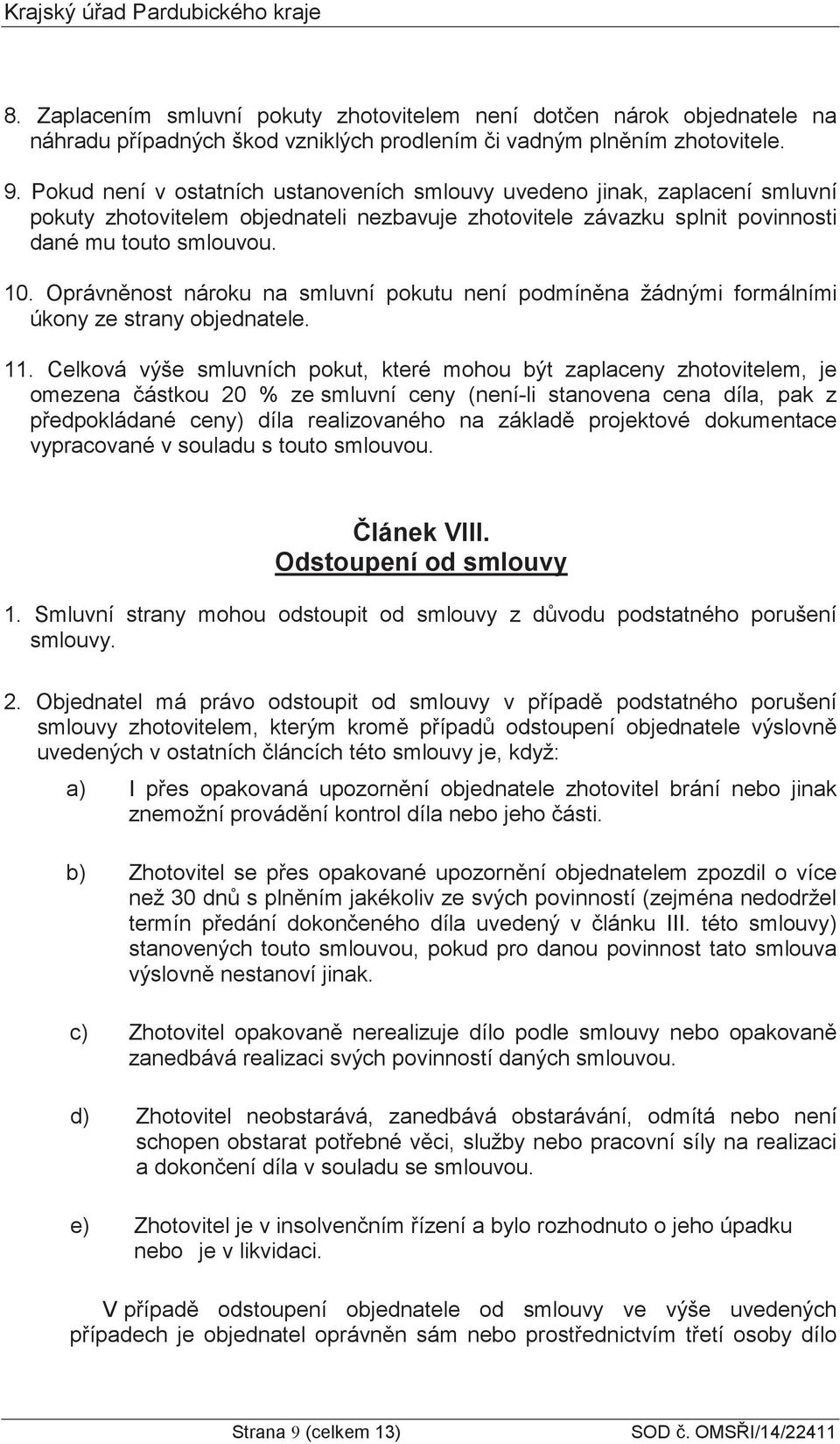 Oprávnnost nároku na smluvní pokutu není podmínna žádnými formálními úkony ze strany objednatele. 11.