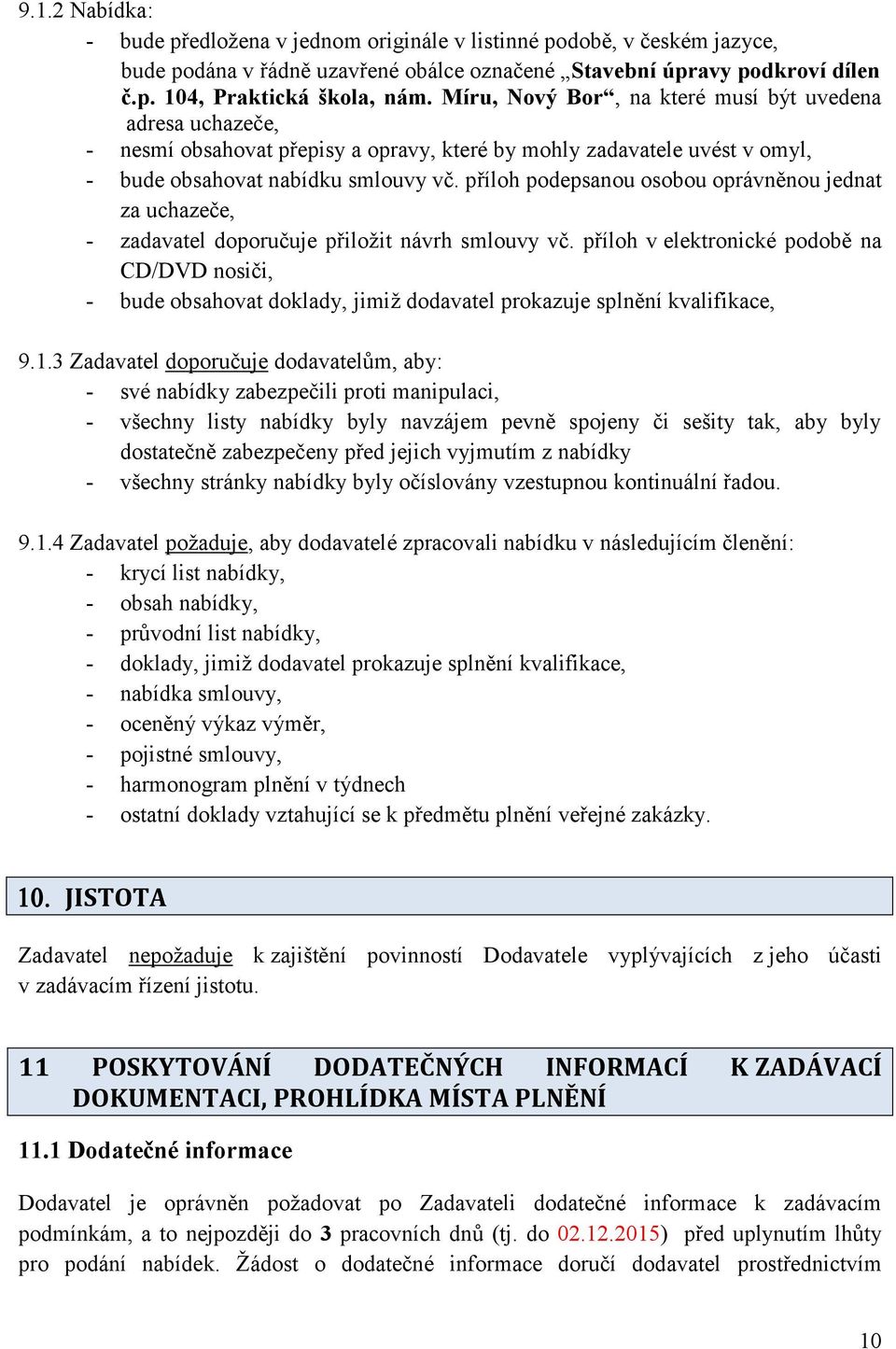 příloh podepsanou osobou oprávněnou jednat za uchazeče, - zadavatel doporučuje přiloţit návrh smlouvy vč.