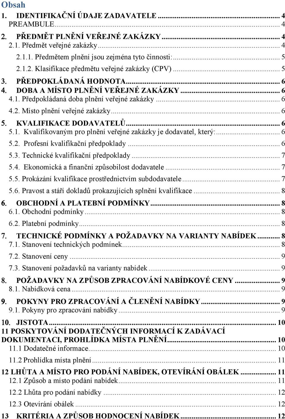 .. 6 5.2. Profesní kvalifikační předpoklady... 6 5.3. Technické kvalifikační předpoklady... 7 5.4. Ekonomická a finanční způsobilost dodavatele... 7 5.5. Prokázání kvalifikace prostřednictvím subdodavatele.