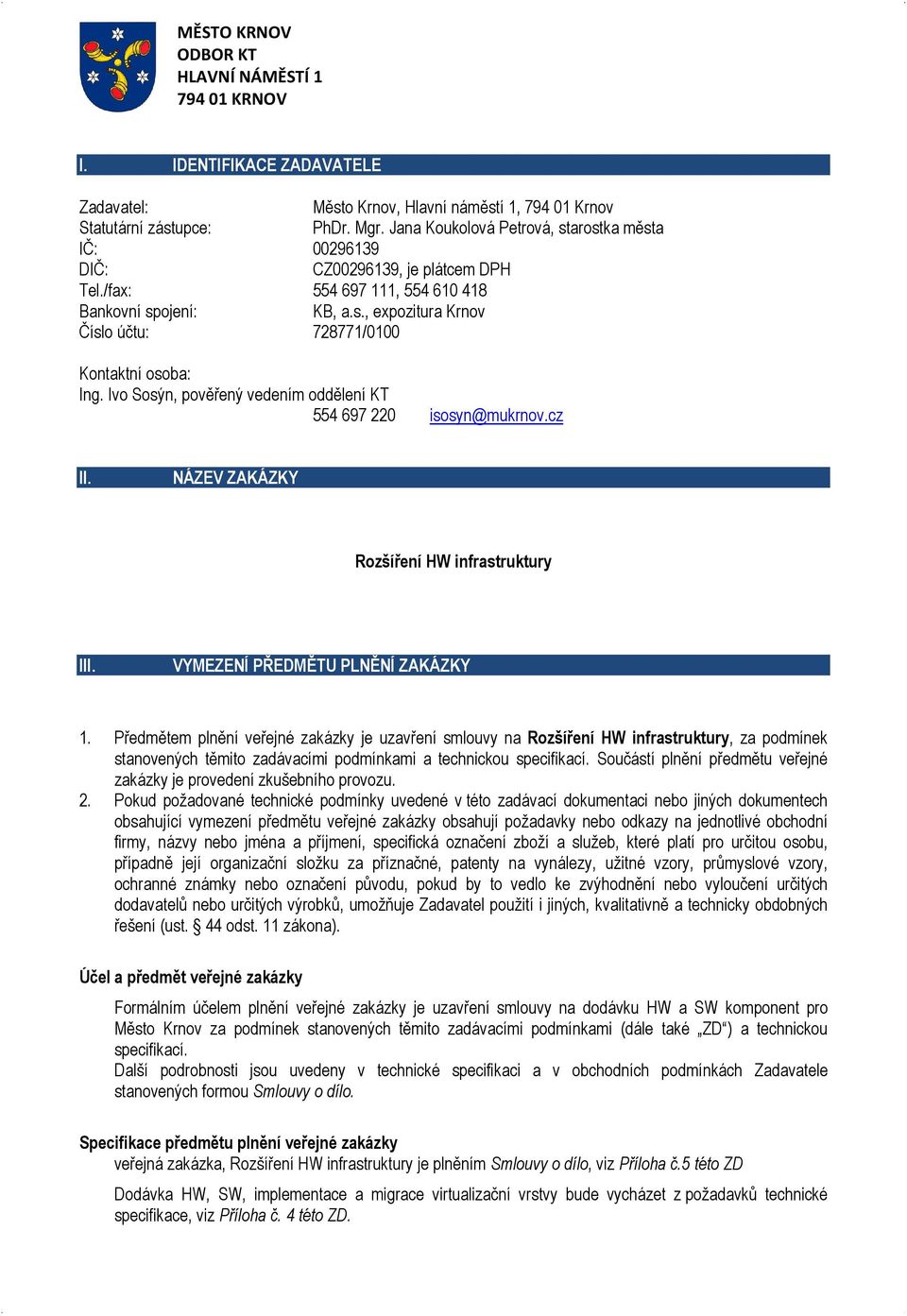 Ivo Sosýn, pověřený vedením oddělení KT 554 697 220 isosyn@mukrnov.cz II. NÁZEV ZAKÁZKY Rozšíření HW infrastruktury III. VYMEZENÍ PŘEDMĚTU PLNĚNÍ ZAKÁZKY 1.