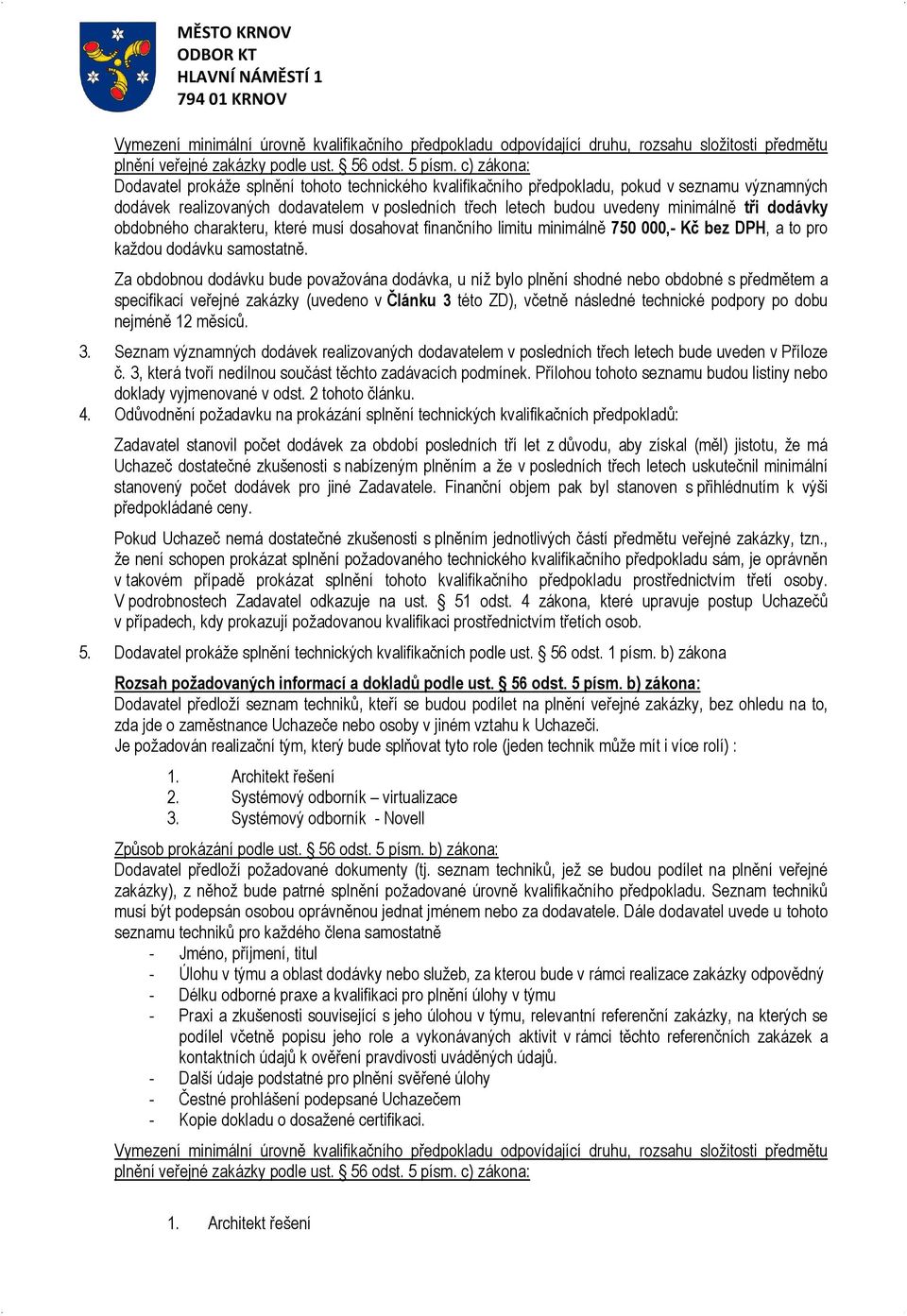 dodávky obdobného charakteru, které musí dosahovat finančního limitu minimálně 750 000,- Kč bez DPH, a to pro každou dodávku samostatně.