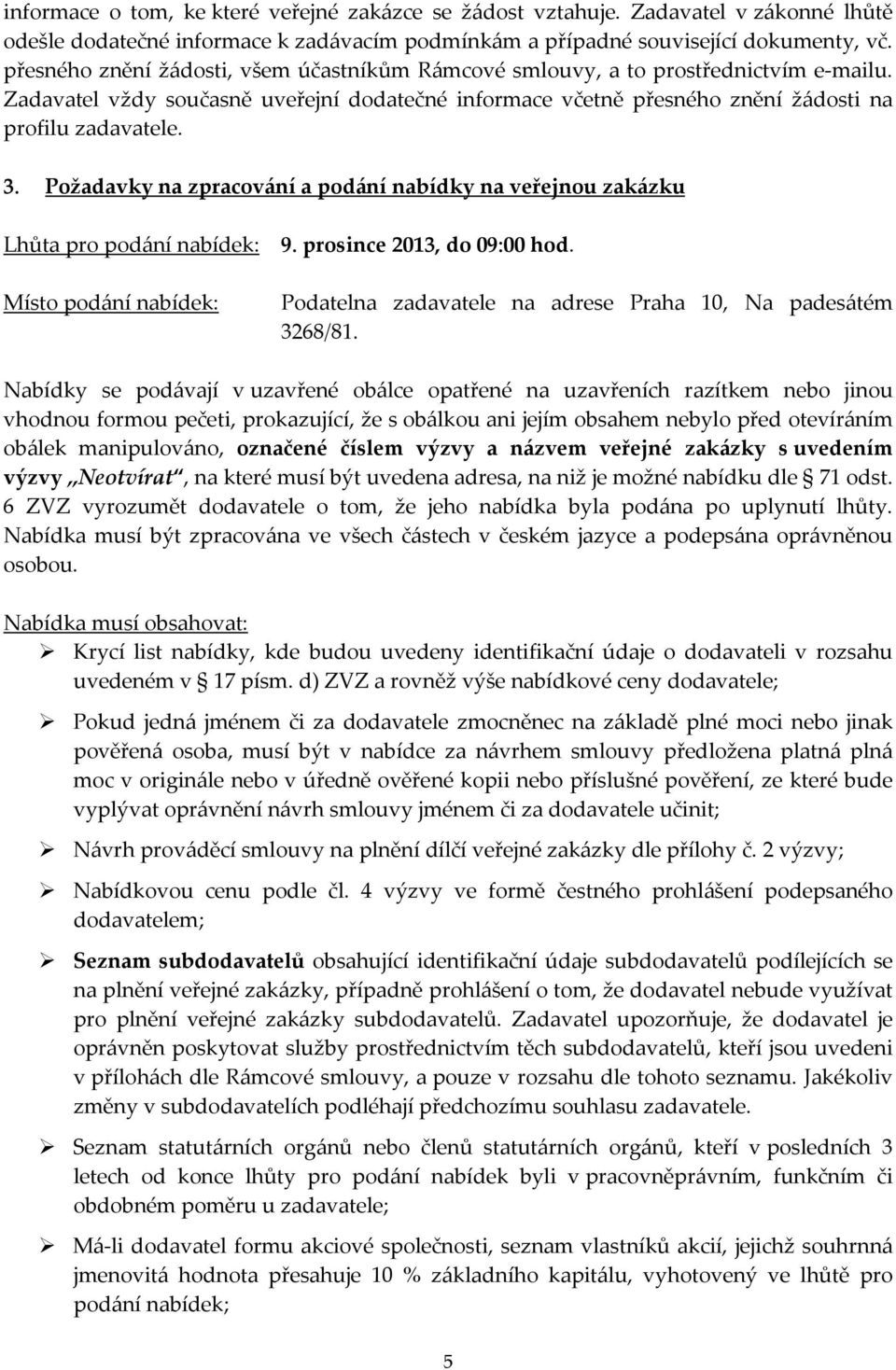 Požadavky na zpracování a podání nabídky na veřejnou zakázku Lhůta pro podání nabídek: Místo podání nabídek: 9. prosince 2013, do 09:00 hod.