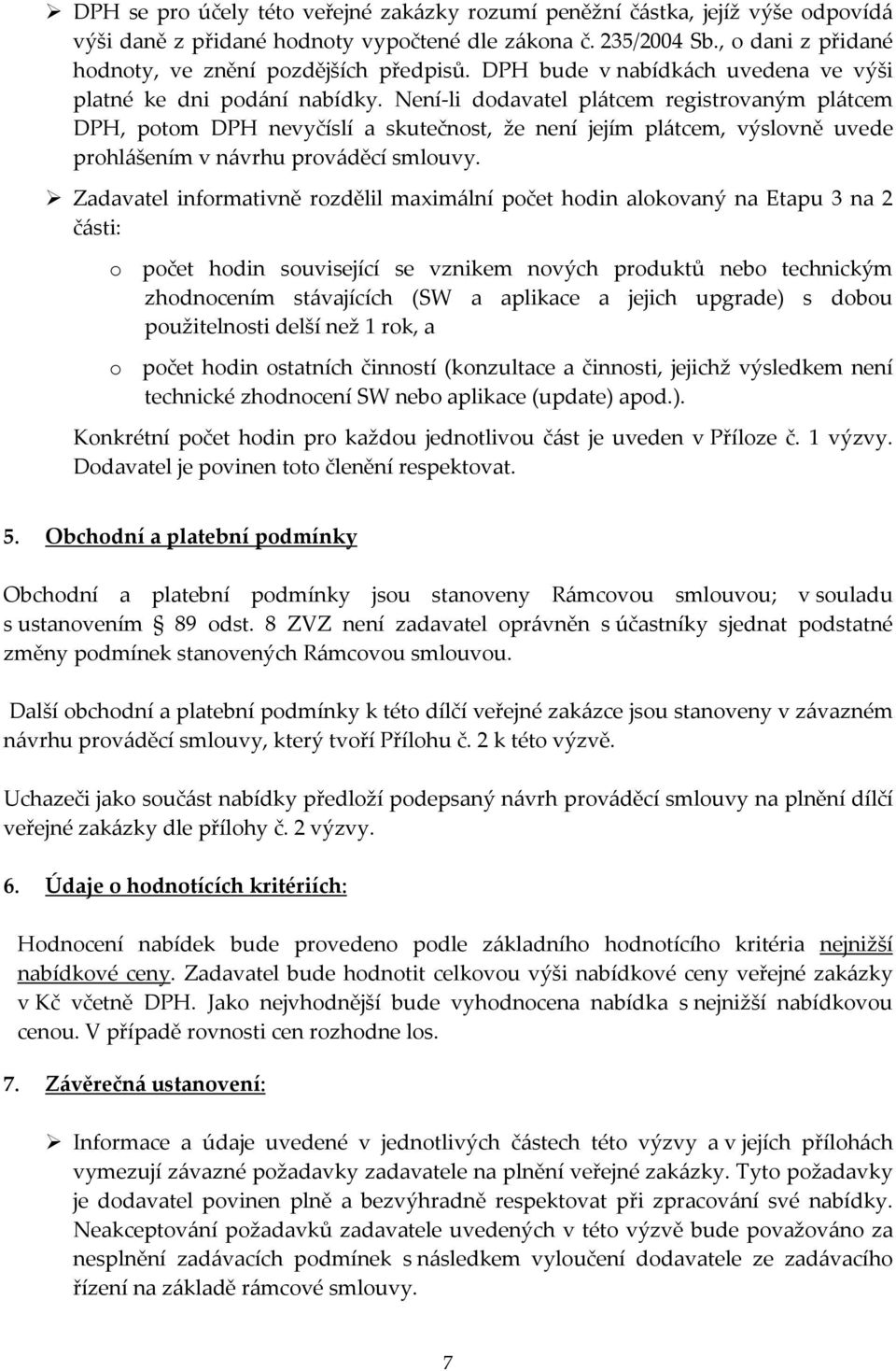 Není li dodavatel plátcem registrovaným plátcem DPH, potom DPH nevyčíslí a skutečnost, že není jejím plátcem, výslovně uvede prohlášením v návrhu prováděcí smlouvy.