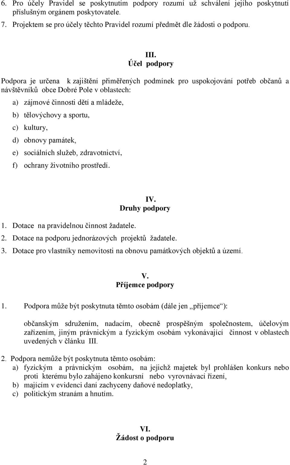 sportu, c) kultury, d) obnovy památek, e) sociálních služeb, zdravotnictví, f) ochrany životního prostředí. 1. Dotace na pravidelnou činnost žadatele. IV. Druhy podpory 2.