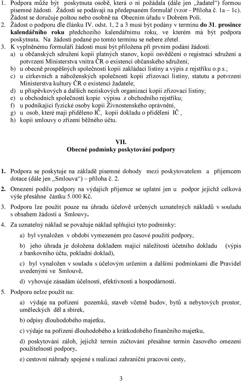 prosince kalendářního roku předchozího kalendářnímu roku, ve kterém má být podpora poskytnuta. Na žádosti podané po tomto termínu se nebere zřetel. 3.