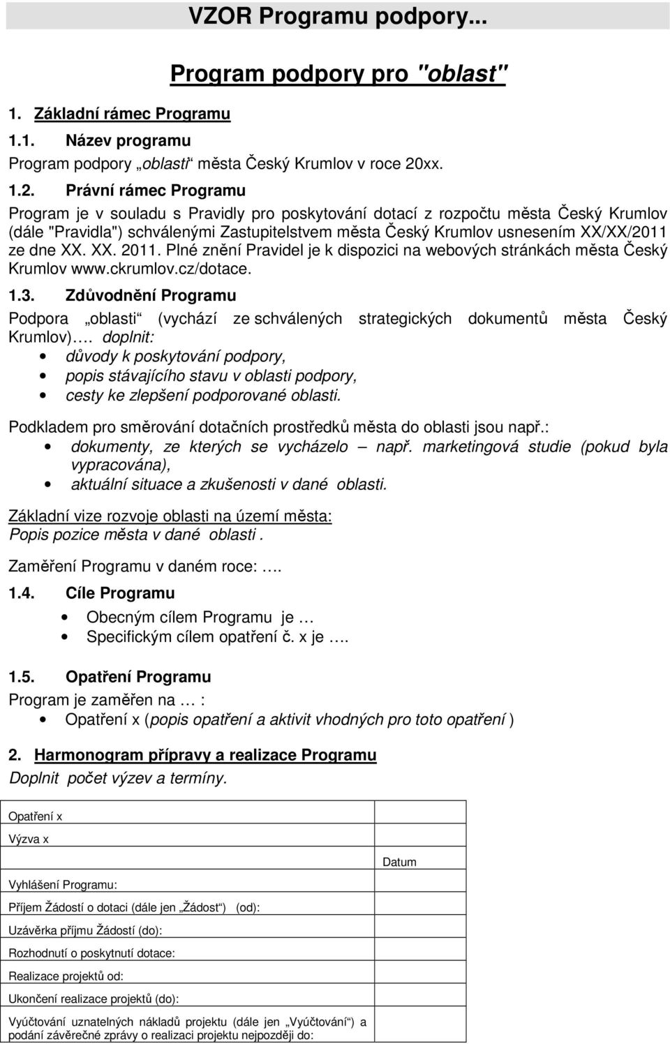 Právní rámec Programu Program je v souladu s Pravidly pro poskytování dotací z rozpočtu města Český Krumlov (dále "Pravidla") schválenými Zastupitelstvem města Český Krumlov usnesením XX/XX/2011 ze