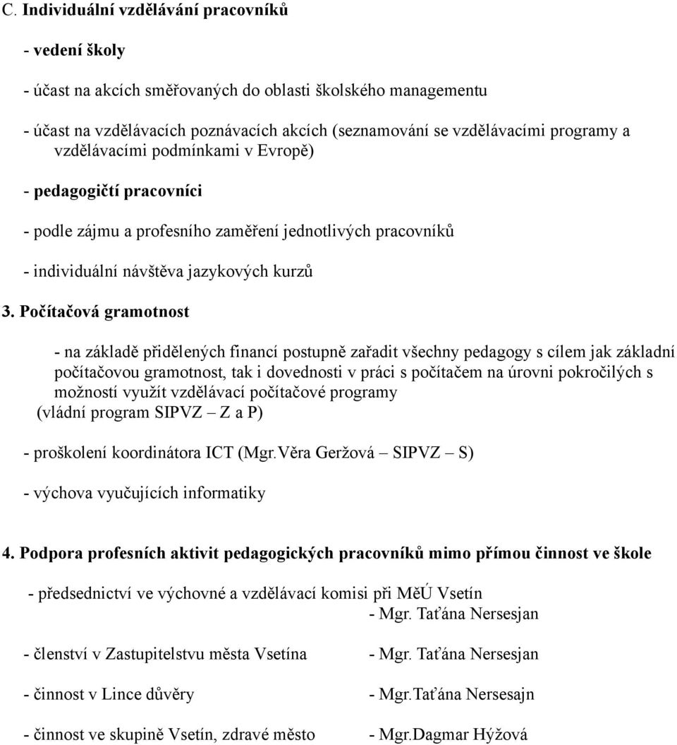 Počítačová gramotnost - na základě přidělených financí postupně zařadit všechny pedagogy s cílem jak základní počítačovou gramotnost, tak i dovednosti v práci s počítačem na úrovni pokročilých s