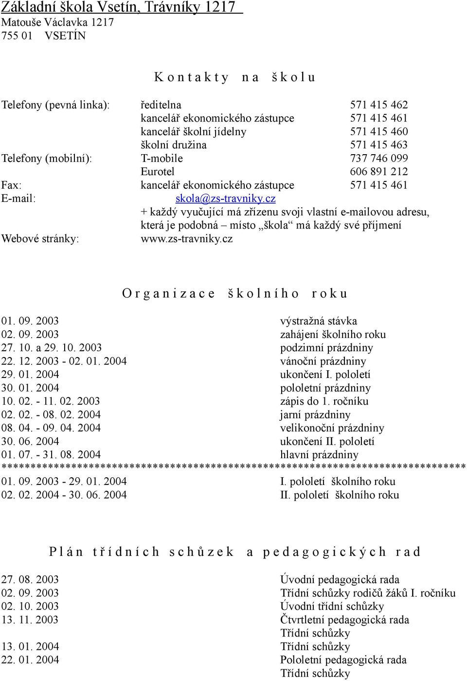 cz + každý vyučující má zřízenu svoji vlastní e-mailovou adresu, která je podobná místo škola má každý své příjmení Webové stránky: www.zs-travniky.cz O r g a n i z a c e š k o l n í h o r o k u 01.