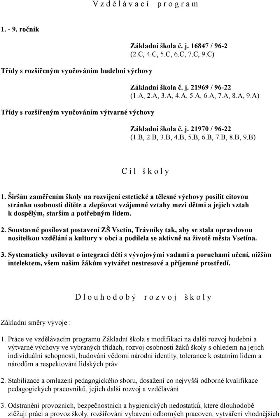 Širším zaměřením školy na rozvíjení estetické a tělesné výchovy posílit citovou stránku osobnosti dítěte a zlepšovat vzájemné vztahy mezi dětmi a jejich vztah k dospělým, starším a potřebným lidem. 2.