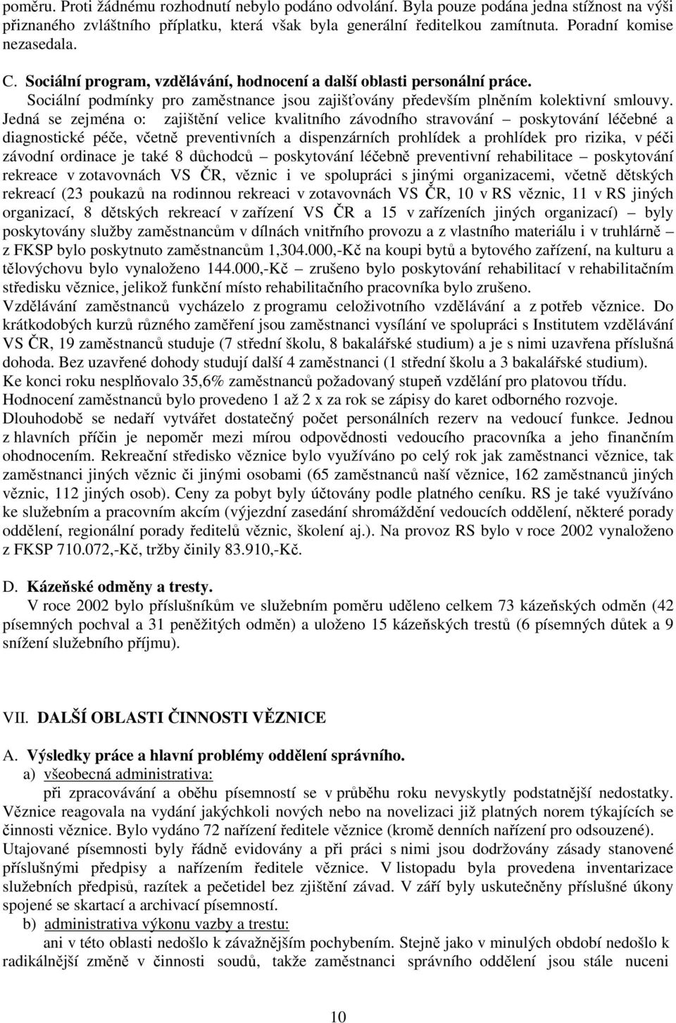 Jedná se zejména o: zajištění velice kvalitního závodního stravování poskytování léčebné a diagnostické péče, včetně preventivních a dispenzárních prohlídek a prohlídek pro rizika, v péči závodní