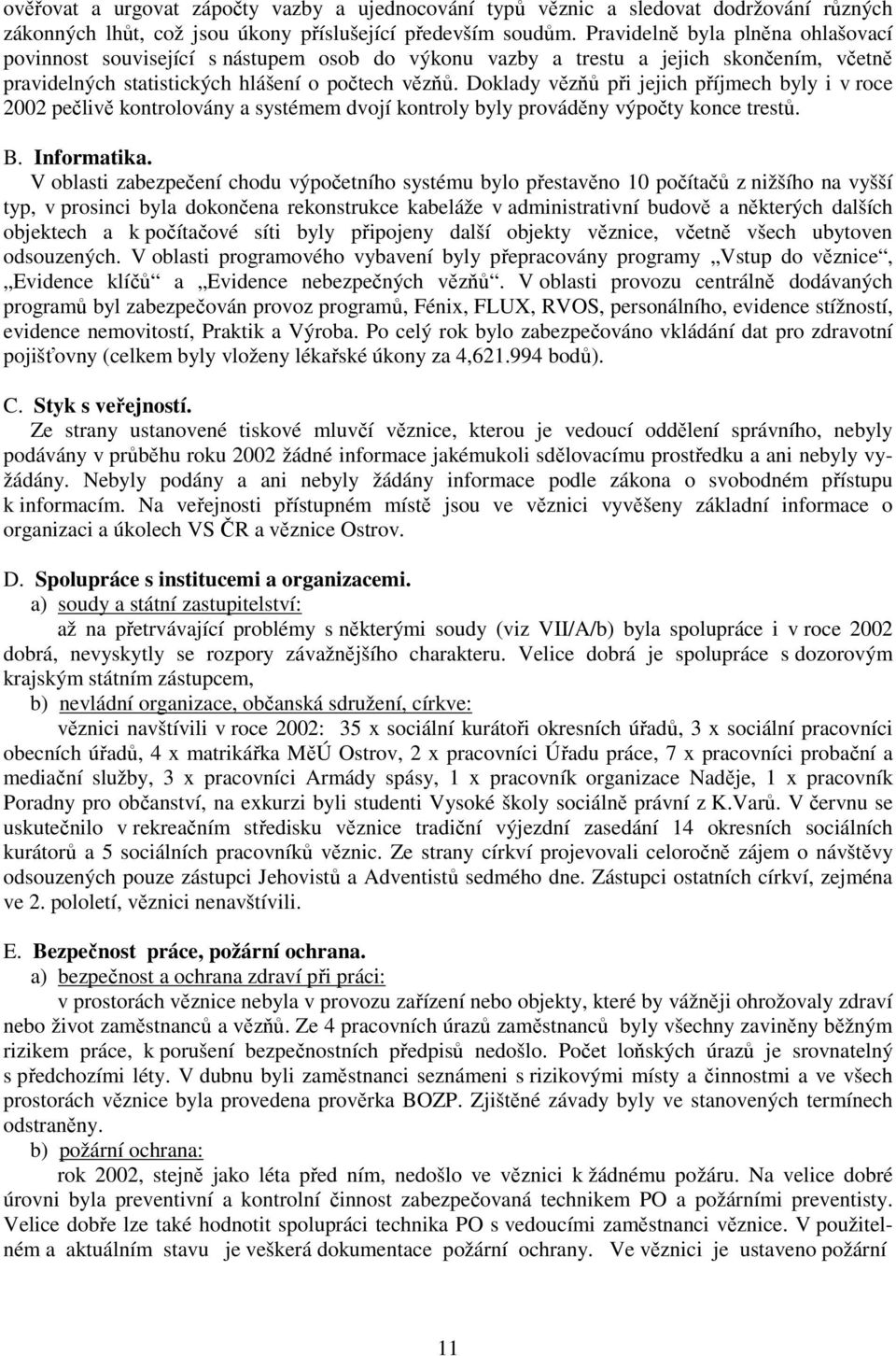 Doklady vězňů při jejich příjmech byly i v roce 2002 pečlivě kontrolovány a systémem dvojí kontroly byly prováděny výpočty konce trestů. B. Informatika.