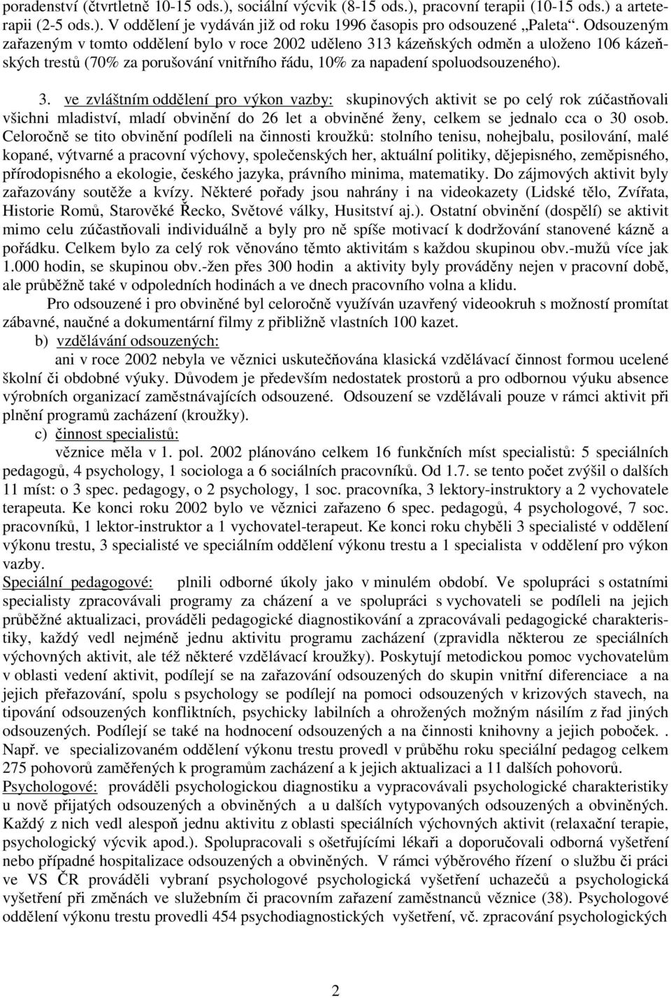 3 kázeňských odměn a uloženo 106 kázeňských trestů (70% za porušování vnitřního řádu, 10% za napadení spoluodsouzeného). 3.