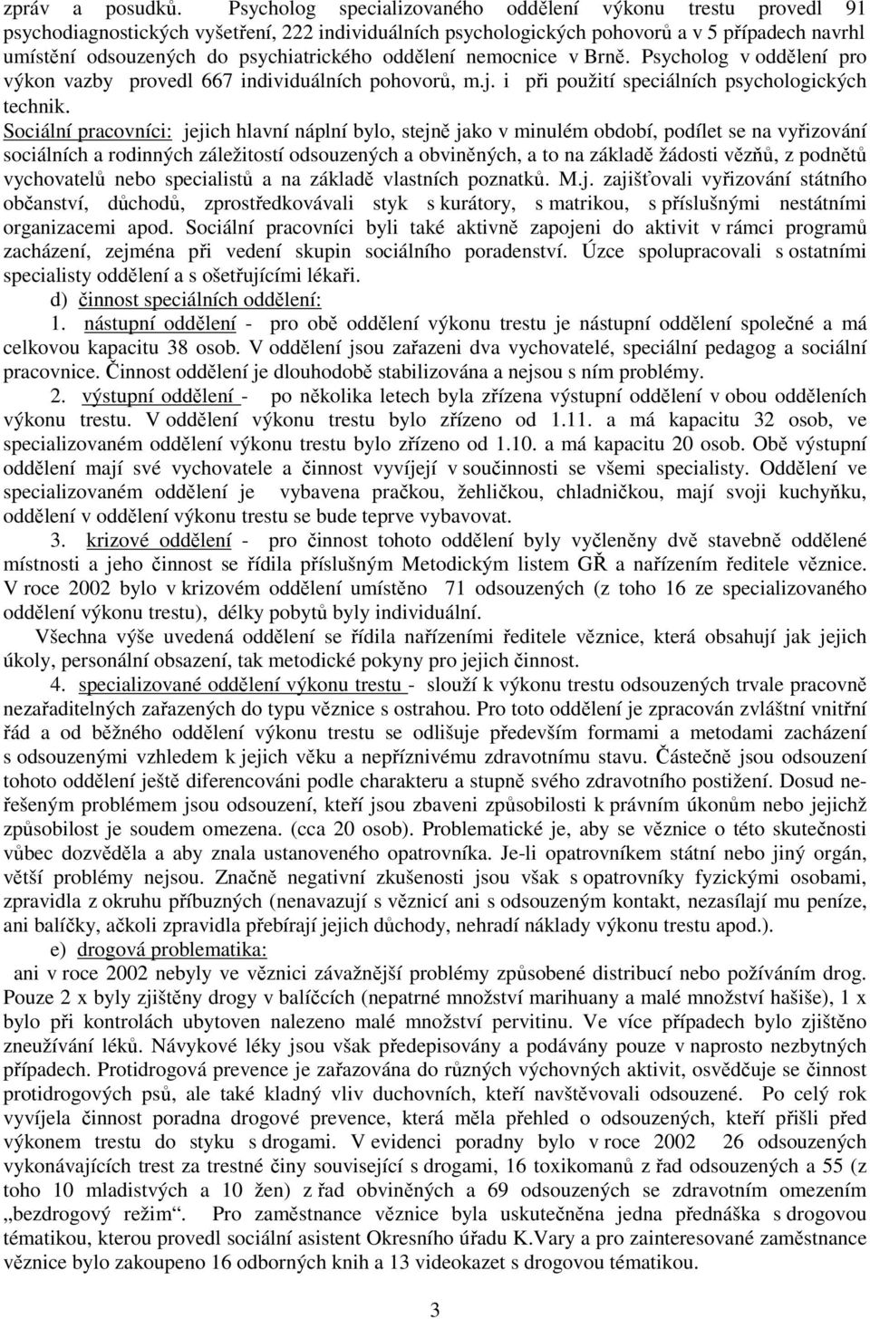 oddělení nemocnice v Brně. Psycholog v oddělení pro výkon vazby provedl 667 individuálních pohovorů, m.j. i při použití speciálních psychologických technik.