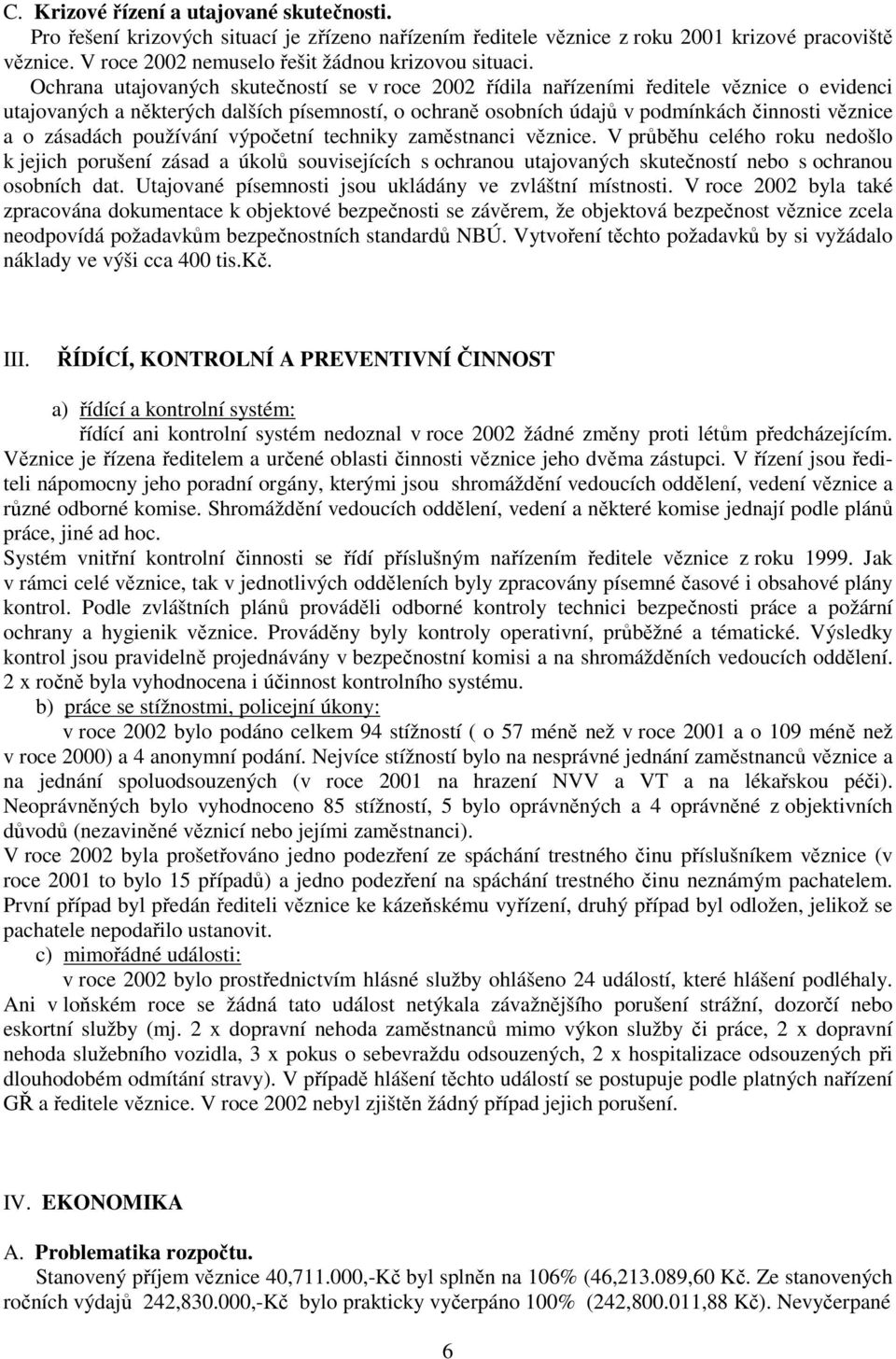 Ochrana utajovaných skutečností se v roce 2002 řídila nařízeními ředitele věznice o evidenci utajovaných a některých dalších písemností, o ochraně osobních údajů v podmínkách činnosti věznice a o