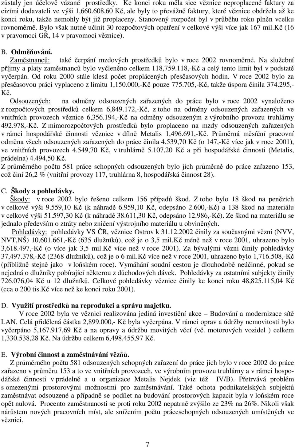 Bylo však nutné učinit 30 rozpočtových opatření v celkové výši více jak 167 mil.kč (16 v pravomoci GŘ, 14 v pravomoci věznice). B. Odměňování.