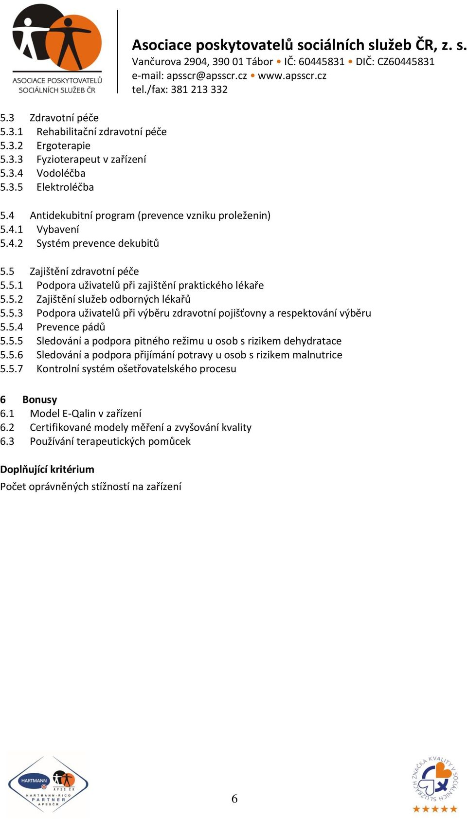 5.4 Prevence pádů 5.5.5 Sledování a podpora pitného režimu u osob s rizikem dehydratace 5.5.6 Sledování a podpora přijímání potravy u osob s rizikem malnutrice 5.5.7 Kontrolní systém ošetřovatelského procesu 6 Bonusy 6.