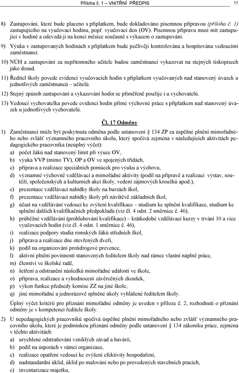 9) Výuka v zastupovaných hodinách s příplatkem bude pečlivěji kontrolována a hospitována vedoucími zaměstnanci.