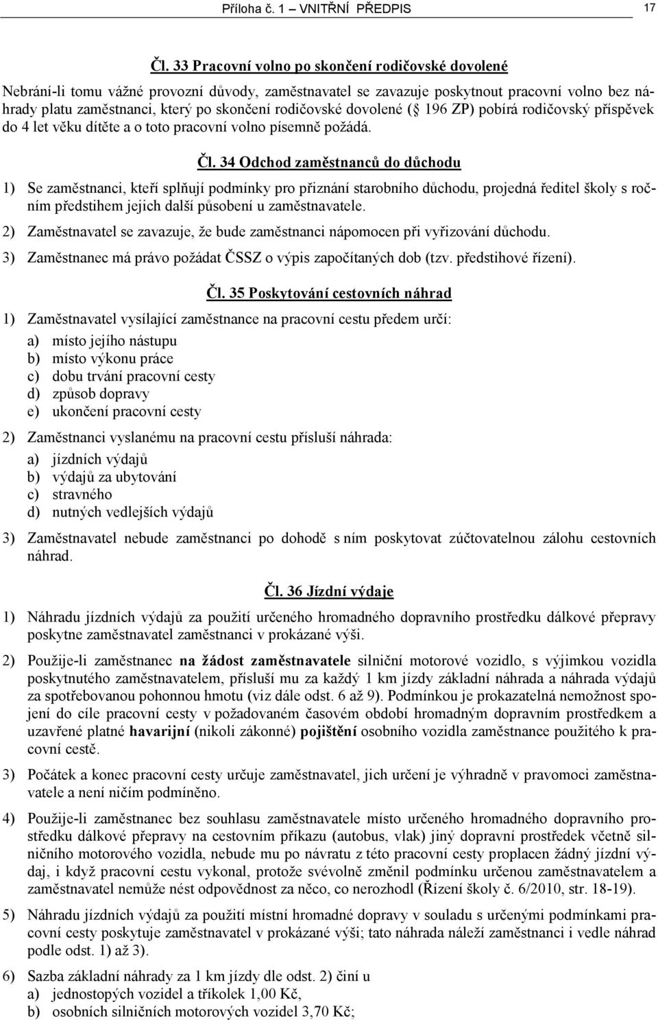 rodičovské dovolené ( 196 ZP) pobírá rodičovský příspěvek do 4 let věku dítěte a o toto pracovní volno písemně požádá. Čl.