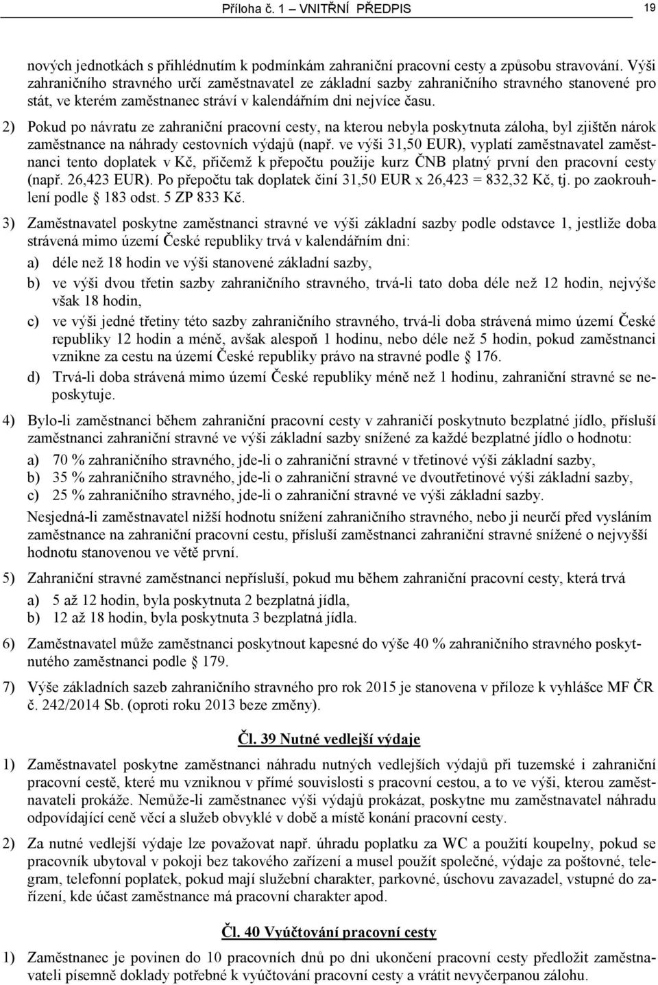 2) Pokud po návratu ze zahraniční pracovní cesty, na kterou nebyla poskytnuta záloha, byl zjištěn nárok zaměstnance na náhrady cestovních výdajů (např.