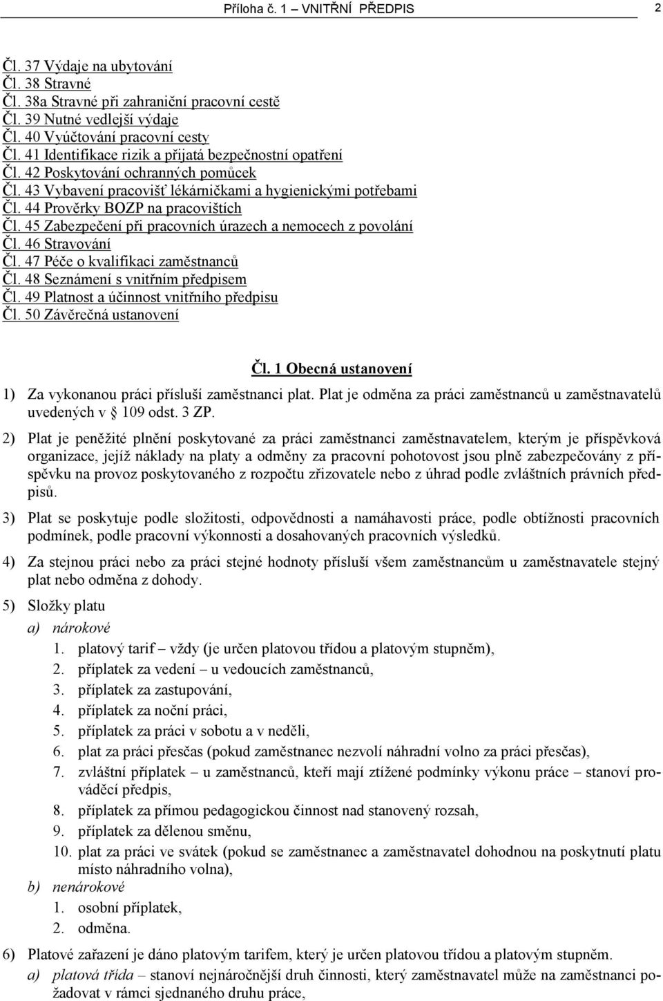 45 Zabezpečení při pracovních úrazech a nemocech z povolání Čl. 46 Stravování Čl. 47 Péče o kvalifikaci zaměstnanců Čl. 48 Seznámení s vnitřním předpisem Čl.