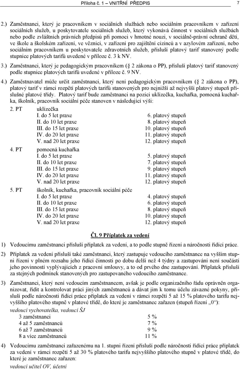 podle zvláštních právních předpisů při pomoci v hmotné nouzi, v sociálně-právní ochraně dětí, ve škole a školském zařízení, ve věznici, v zařízení pro zajištění cizinců a v azylovém zařízení, nebo