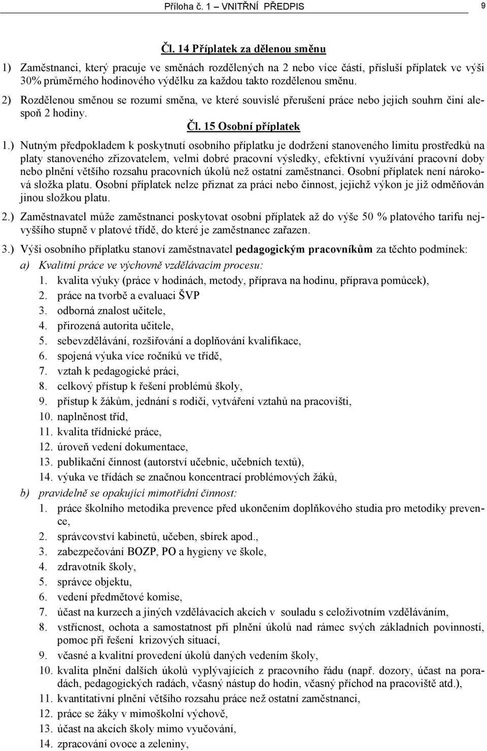 2) Rozdělenou směnou se rozumí směna, ve které souvislé přerušení práce nebo jejich souhrn činí alespoň 2 hodiny. Čl. 15 Osobní příplatek 1.