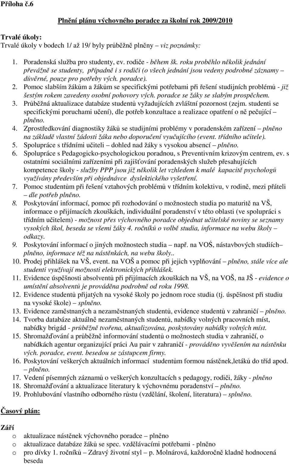 Pmc slabším žákům a žákům se specifickými ptřebami při řešení studijních prblémů - již šestým rkem zavedeny sbní phvry vých. pradce se žáky se slabým prspěchem. 3.