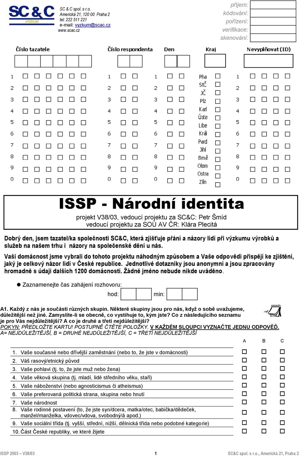 cz příjem: kódování: pořízení: verifikace: skenování: ISSP - Národní identita projekt V/0, vedoucí projektu za SC&C: Petr Šmíd vedoucí projektu za SOÚ AV ČR: Klára Plecitá Dobrý den, jsem tazatel/ka