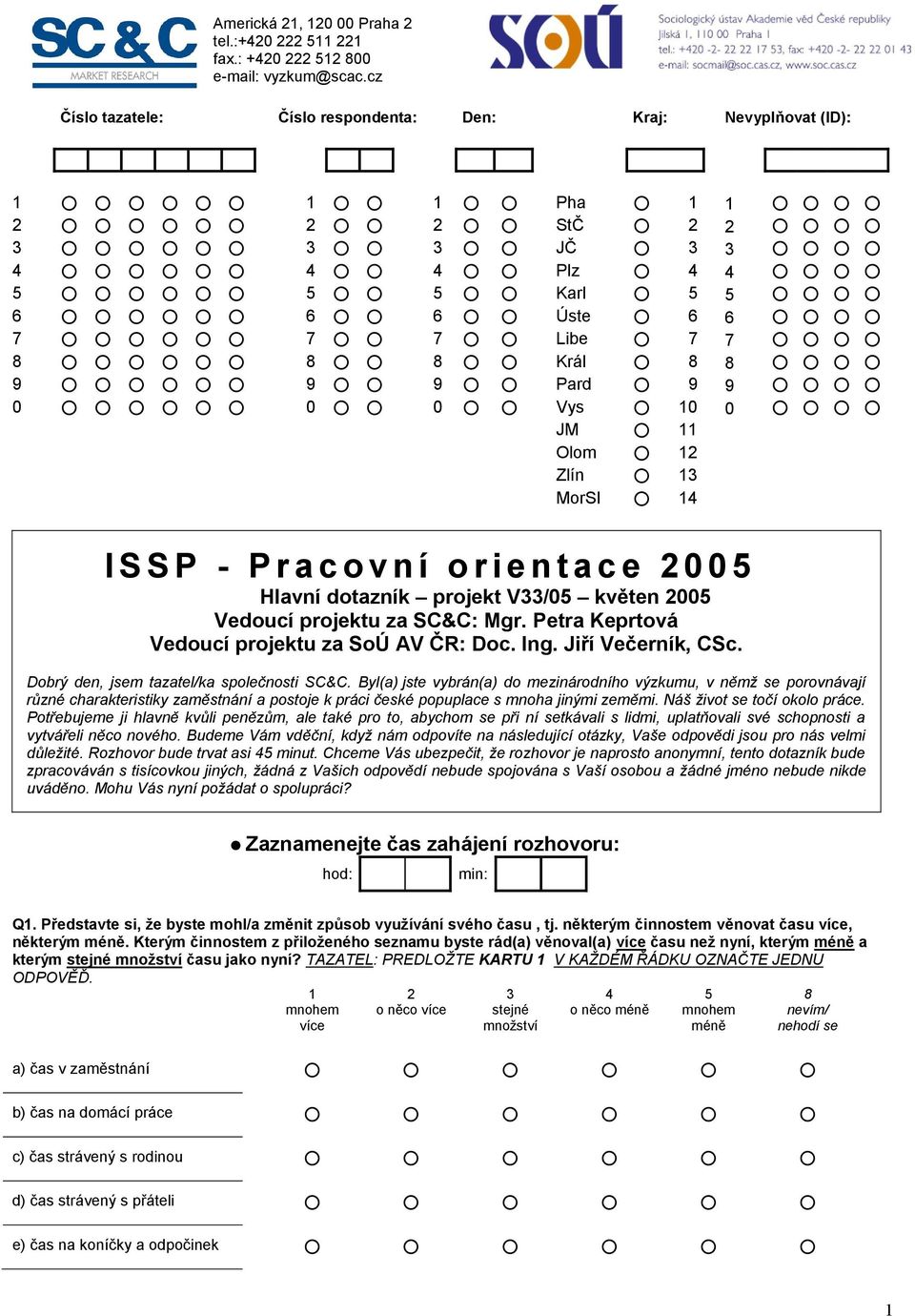 e n t a c e 0 0 Hlavní dotazník projekt V/0 květen 00 Vedoucí projektu za SC&C: Mgr. Petra Keprtová Vedoucí projektu za SoÚ AV ČR: Doc. Ing. Jiří Večerník, CSc.