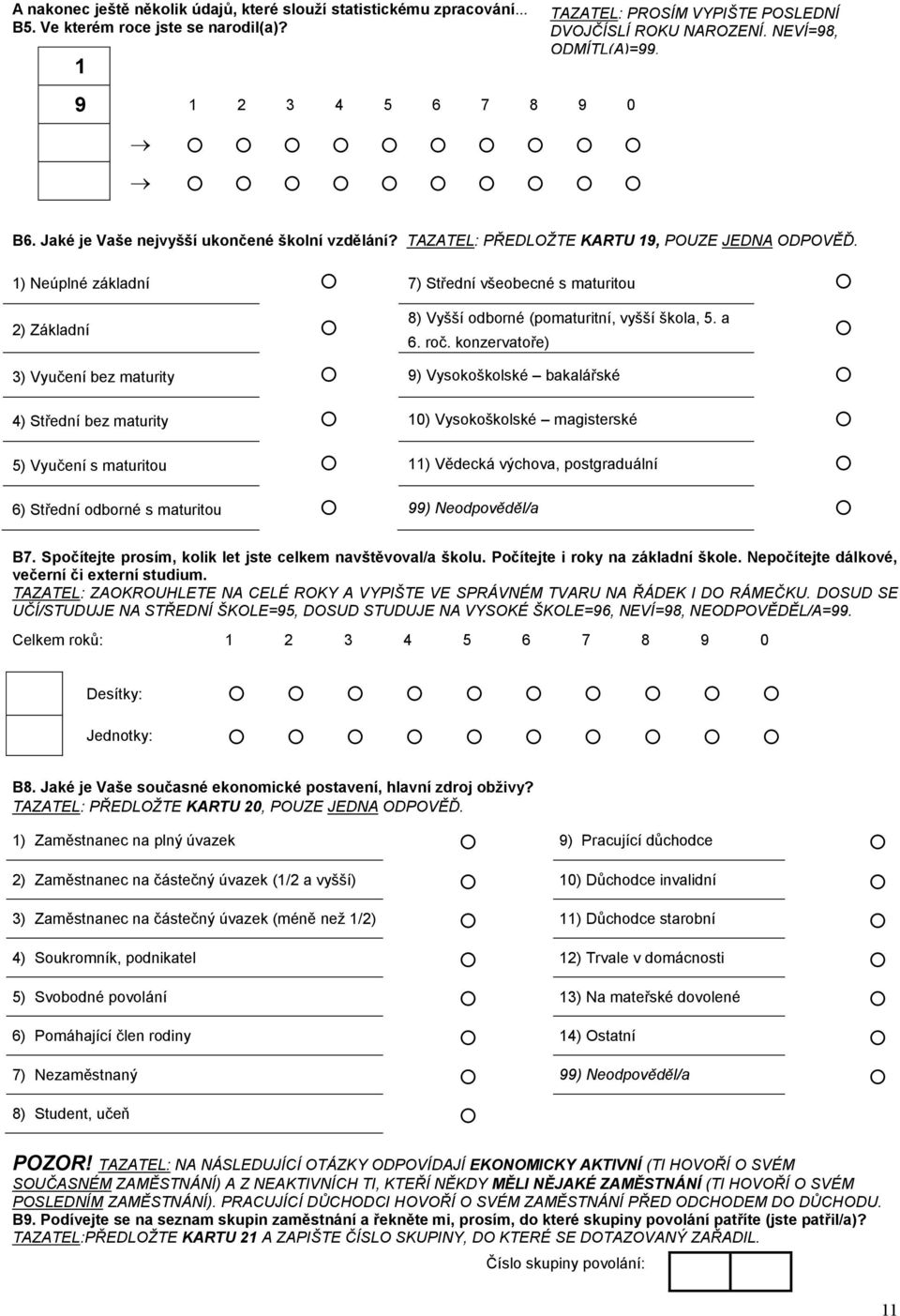 ) Neúplné základní 7) Střední všeobecné s maturitou ) Vyšší odborné (pomaturitní, vyšší škola,. a ) Základní 6. roč.