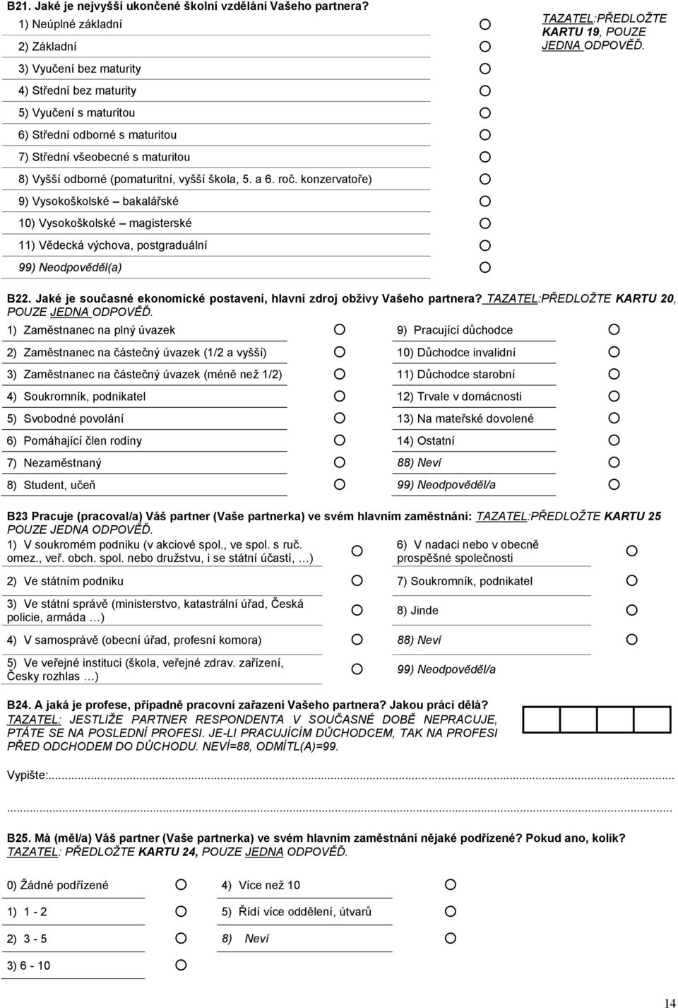 škola,. a 6. roč. konzervatoře) 9) Vysokoškolské bakalářské 0) Vysokoškolské magisterské ) Vědecká výchova, postgraduální 99) Neodpověděl(a) TAZATEL:PŘEDLOŽTE KARTU 9, POUZE JEDNA ODPOVĚĎ. B.