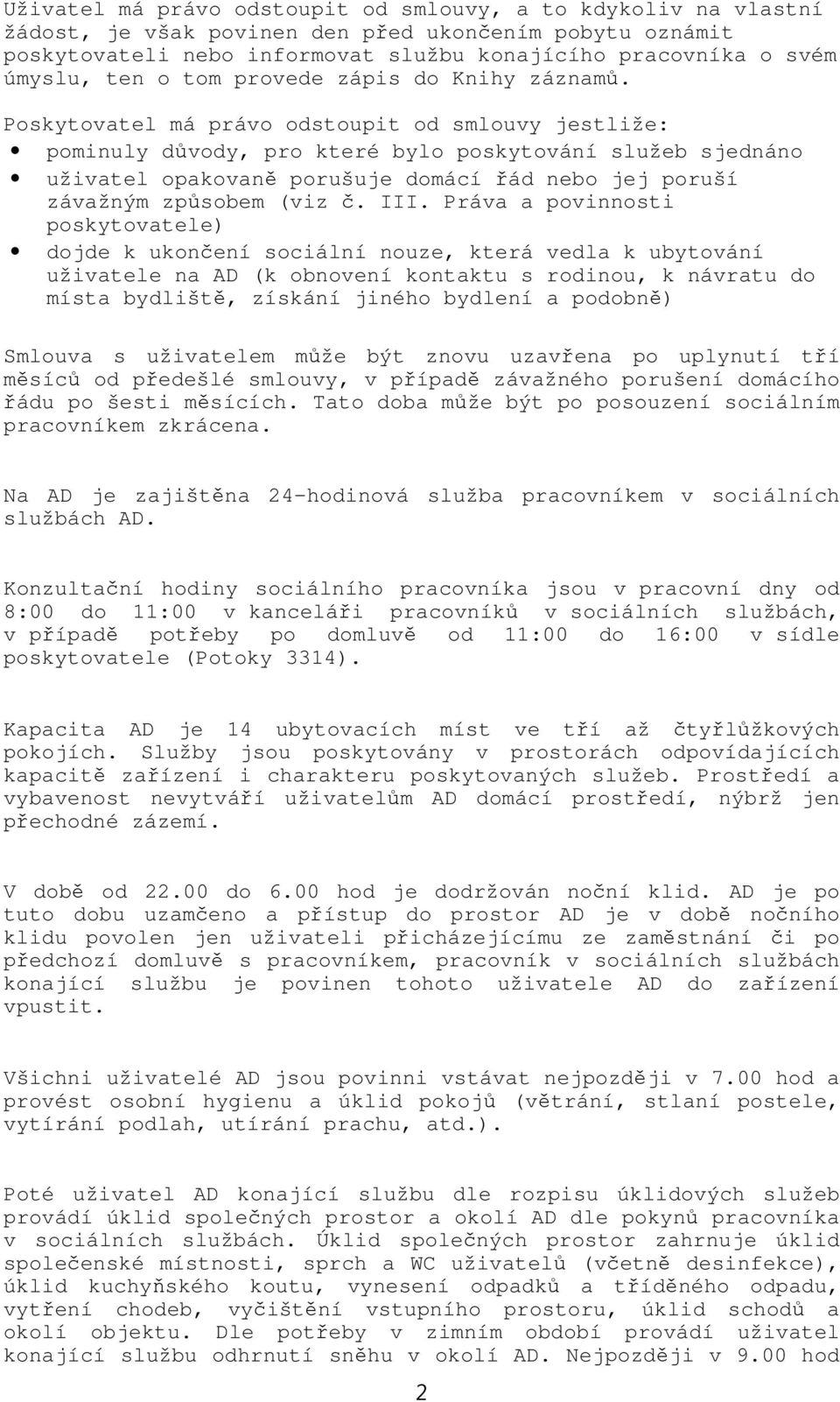 Poskytovatel má právo odstoupit od smlouvy jestliže: pominuly důvody, pro které bylo poskytování služeb sjednáno uživatel opakovaně porušuje domácí řád nebo jej poruší závažným způsobem (viz č. III.