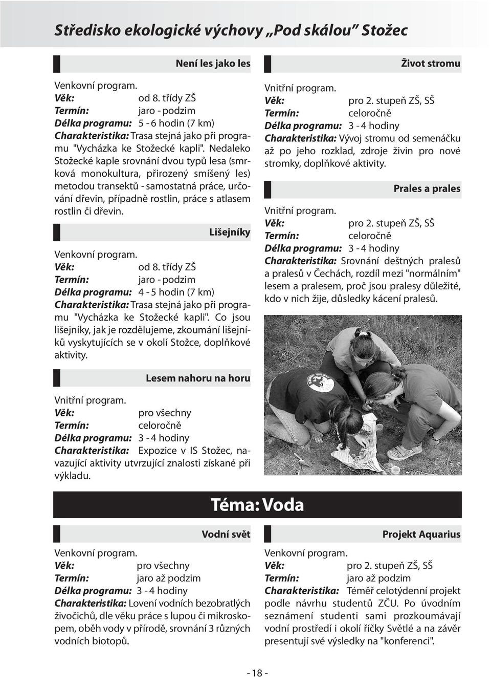 Lišejníky od 8. třídy ZŠ Délka programu: 4-5 hodin (7 km) Charakteristika: Trasa stejná jako při programu "Vycházka ke Stožecké kapli".