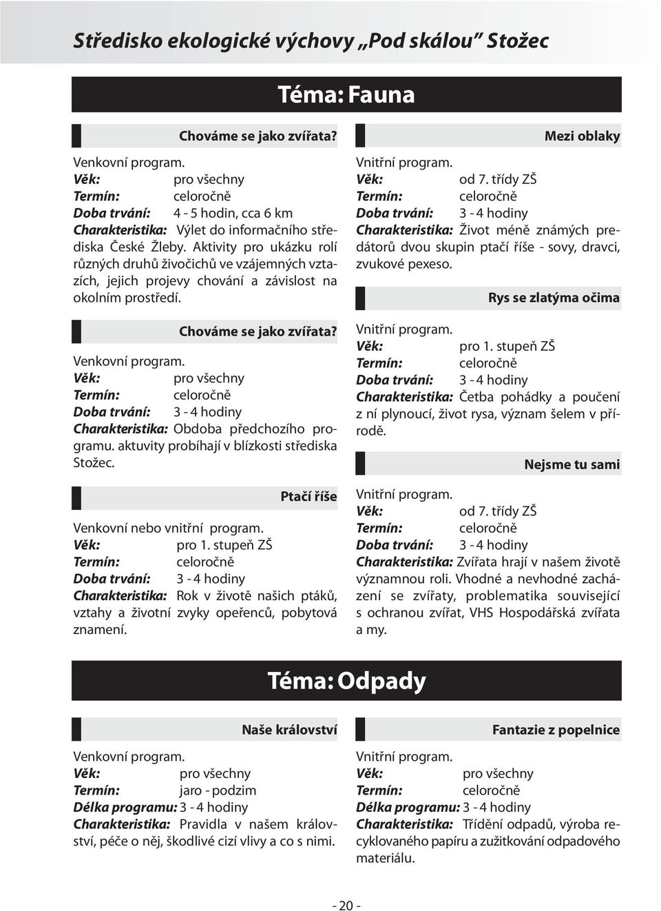 aktuvity probíhají v blízkosti střediska Stožec. Ptačí říše Venkovní nebo vnitřní program. pro 1.