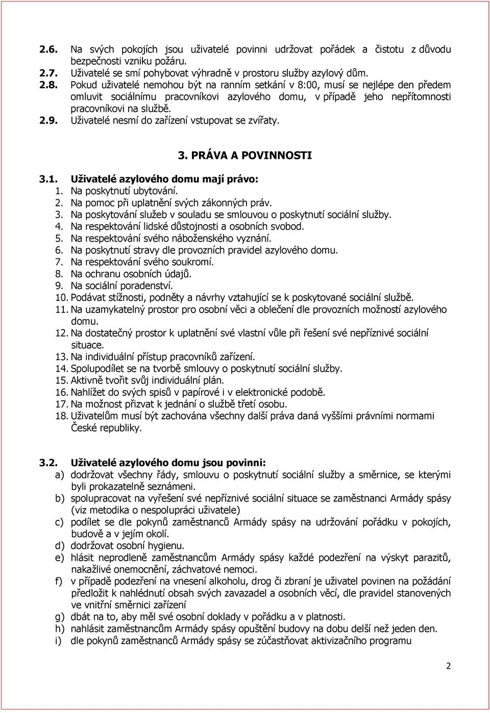 Uživatelé nesmí do zařízení vstupovat se zvířaty. 3. PRÁVA A POVINNOSTI 3.1. Uţivatelé azylového domu mají právo: 1. Na poskytnutí ubytování. 2. Na pomoc při uplatnění svých zákonných práv. 3. Na poskytování služeb v souladu se smlouvou o poskytnutí sociální služby.