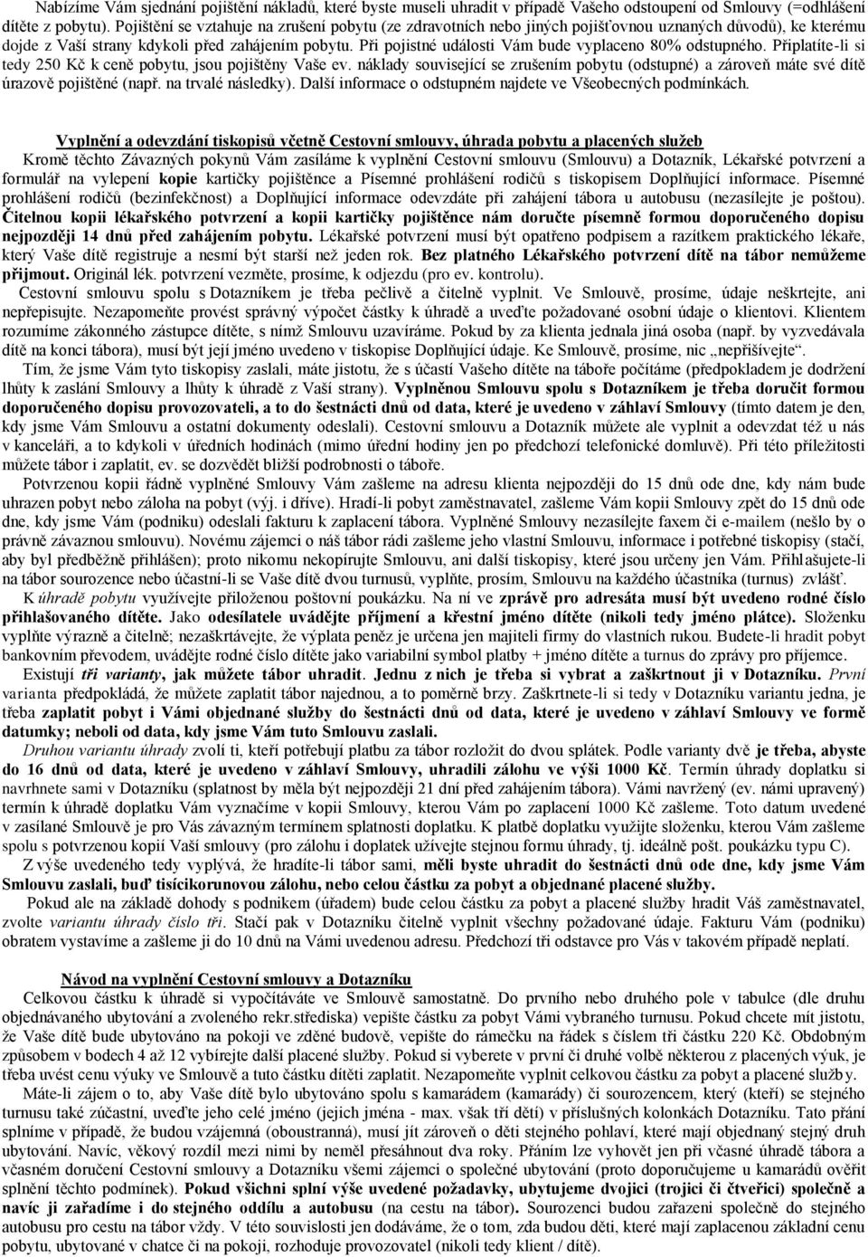 Při pojistné události Vám bude vyplaceno 80% odstupného. Připlatíte-li si tedy 250 Kč k ceně pobytu, jsou pojištěny Vaše ev.