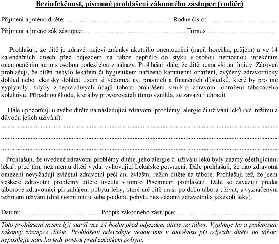 horečka, průjem) a ve 14 kalendářních dnech před odjezdem na tábor nepřišlo do styku s osobou nemocnou infekčním onemocněním nebo s osobou podezřelou z nákazy.
