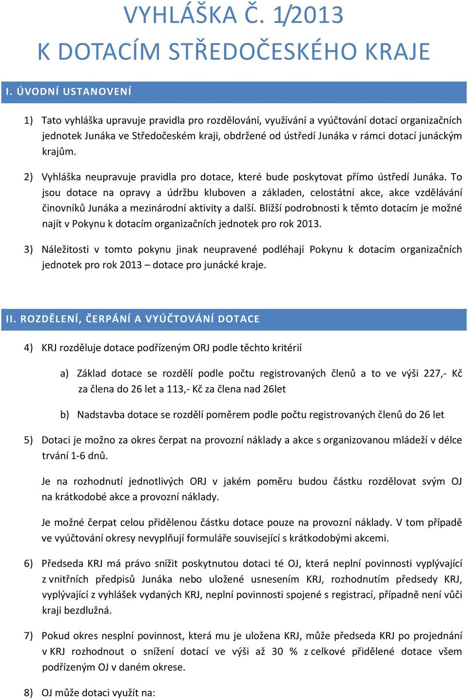 junáckým krajům. 2) Vyhláška neupravuje pravidla pro dotace, které bude poskytovat přímo ústředí Junáka.