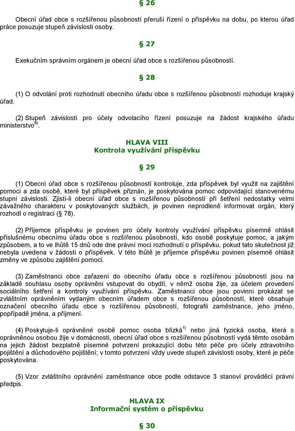 (2) Stupeň závislosti pro účely odvolacího řízení posuzuje na žádost krajského úřadu ministerstvo 9).