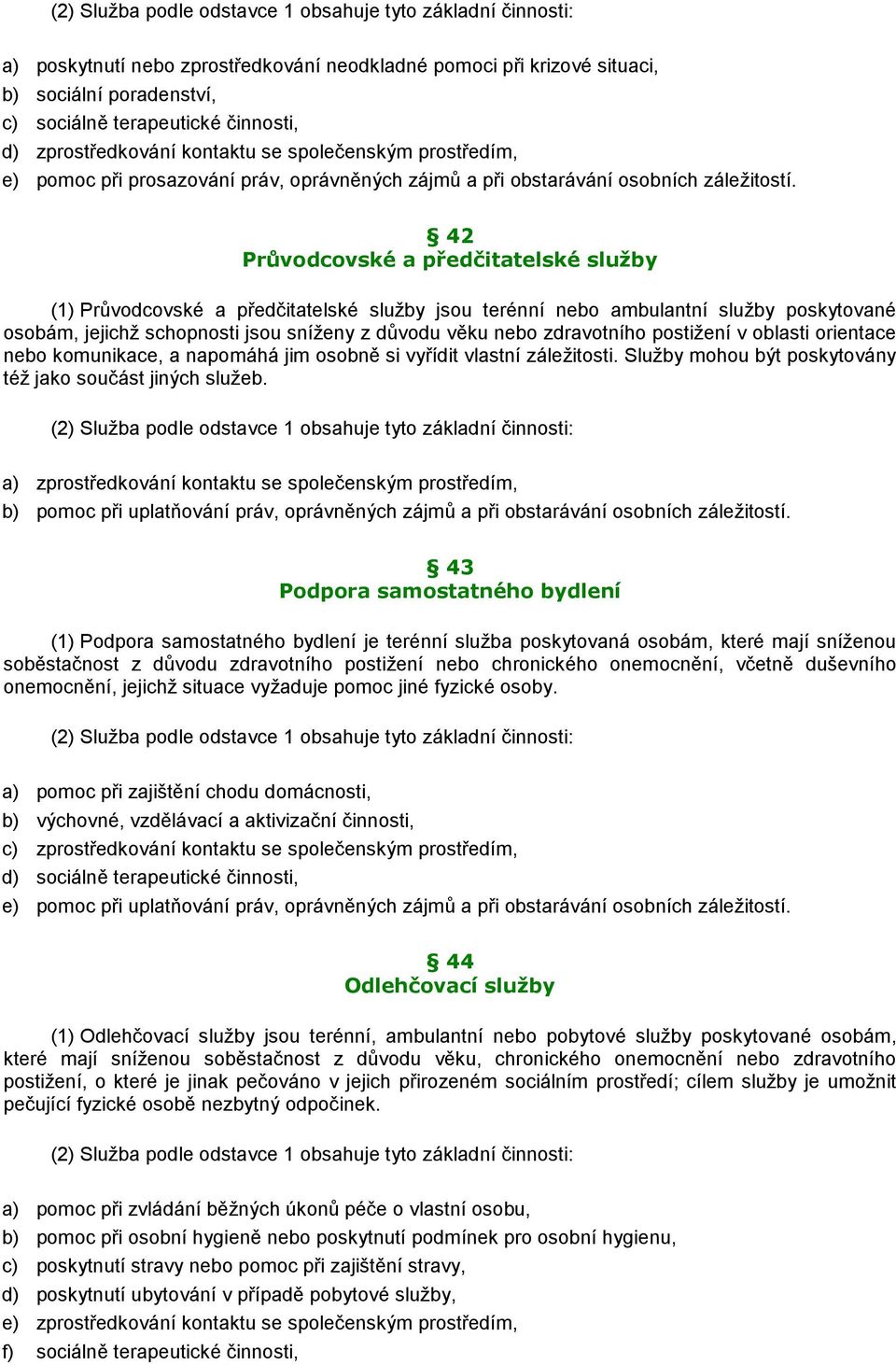 42 Průvodcovské a předčitatelské služby (1) Průvodcovské a předčitatelské služby jsou terénní nebo ambulantní služby poskytované osobám, jejichž schopnosti jsou sníženy z důvodu věku nebo zdravotního